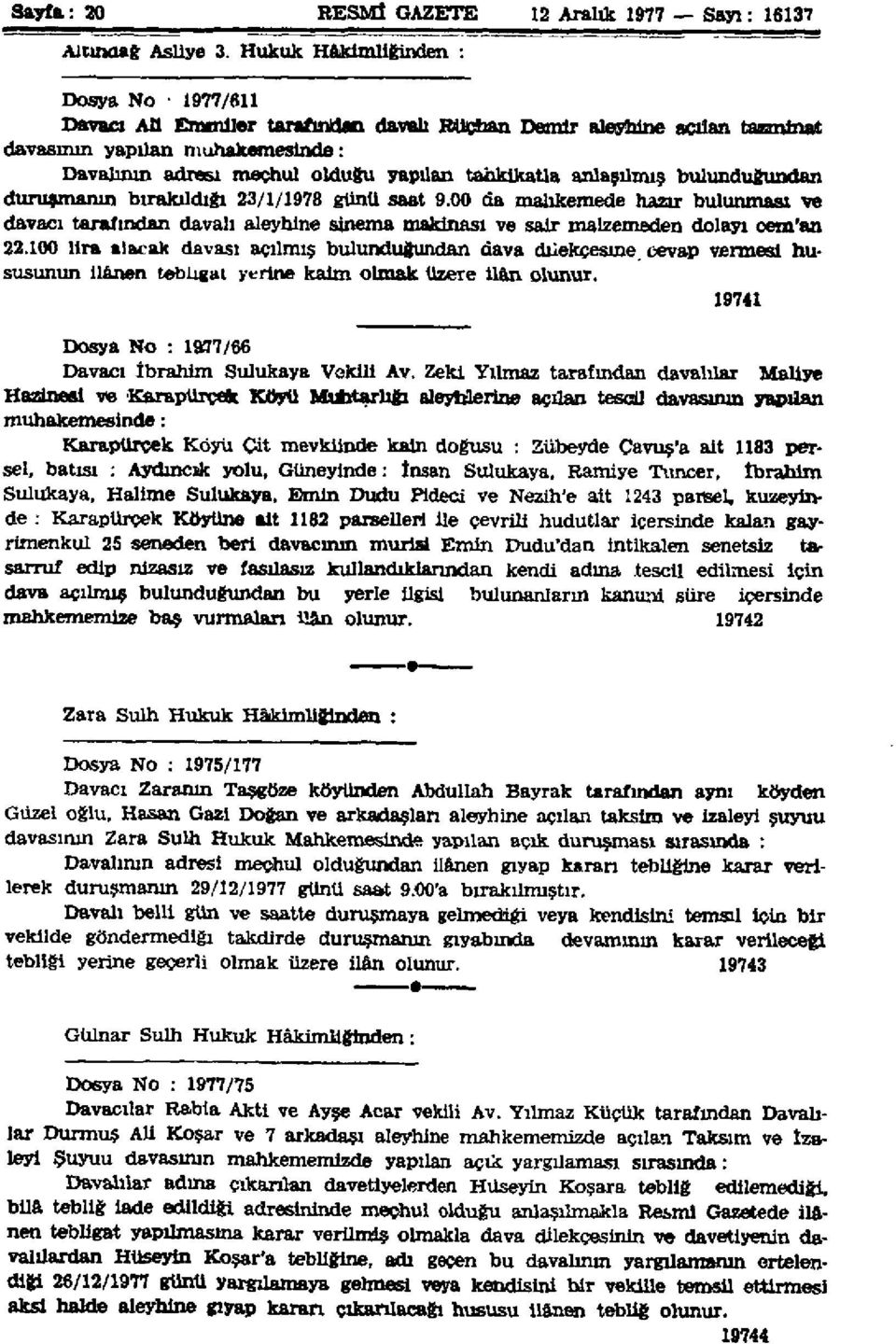 anlaşılmış bulunduğundan duruşmanın bırakıldığı 23/1/1978 günü saat 9.00 da mahkemede hazır bulunması ve davacı tarafından davalı aleyhine sinema makinası ve sair malzemeden dolayı oem'an 22.