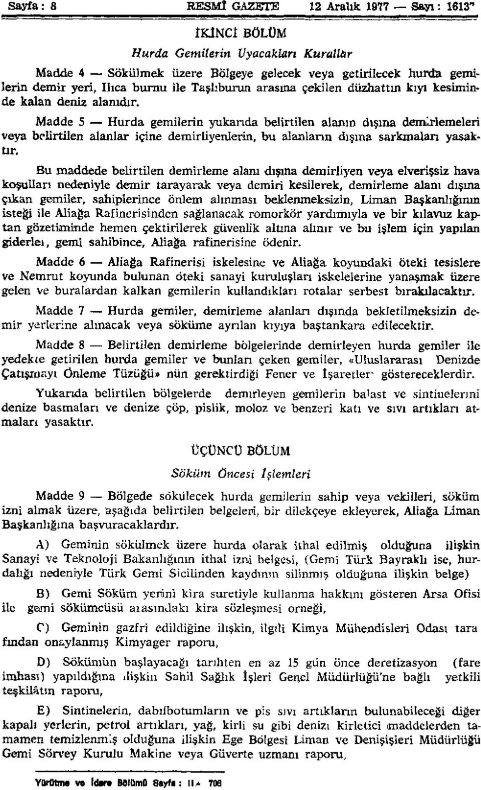 Madde 5 Hurda gemilerin yukarıda belirtilen alanın dışına demirlemeleri veya belirtilen alanlar içine demirliyenlerin, bu alanların dışına sarkmaları yasaktır.