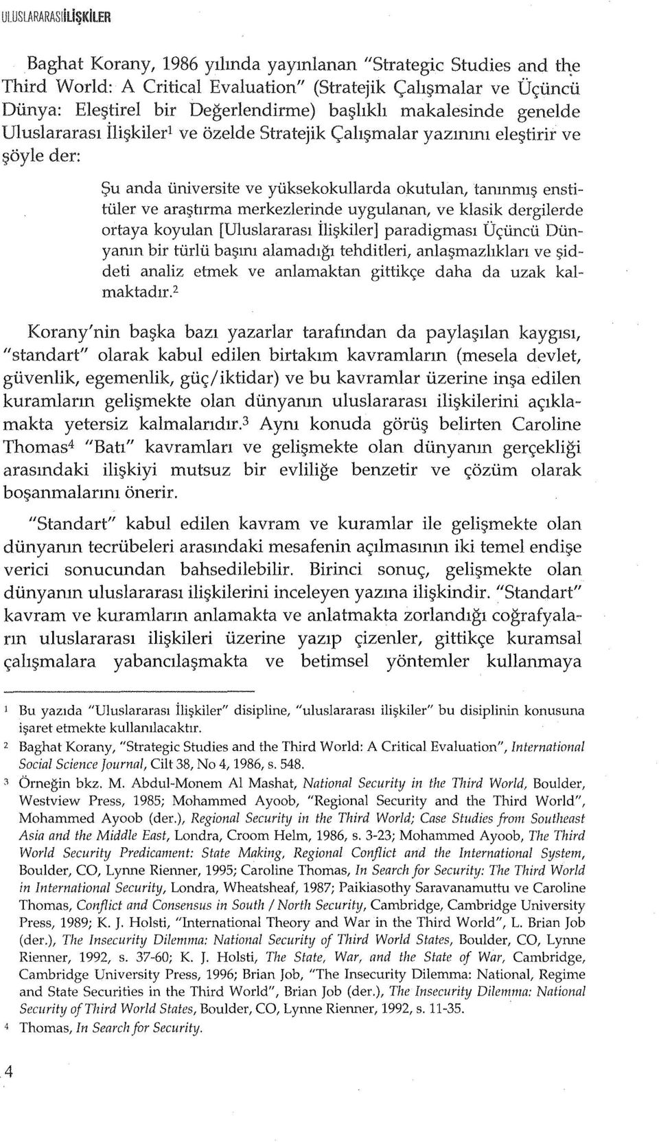 merkezlerinde uygulanan, ve klasik dergilerde ortaya koyulan [Uluslararasl ili;;kilerl paradigmasl U<;uncu Dunyanm bir turlu ba;;ml alamadlgl tehditleri, anla;;rnazhklan ve ;;iddeti analiz etmek ve