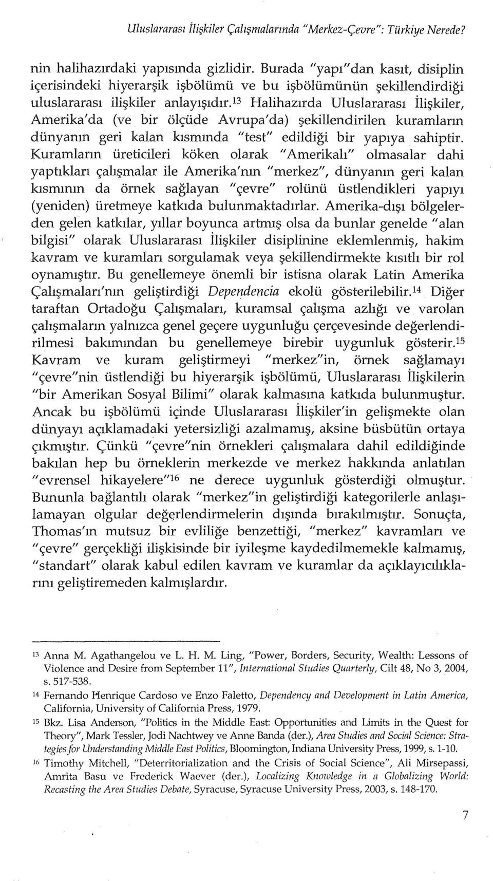 13 Halihazlrda Uluslararasl ilif,lkiler, Arnerika'da (ve bir olc;iide A vrupa' da) f,lekillendirilen kurarnlann dilnyanm geri kalan klsrnmda "test" edildigi bir yaplya sahiptir.