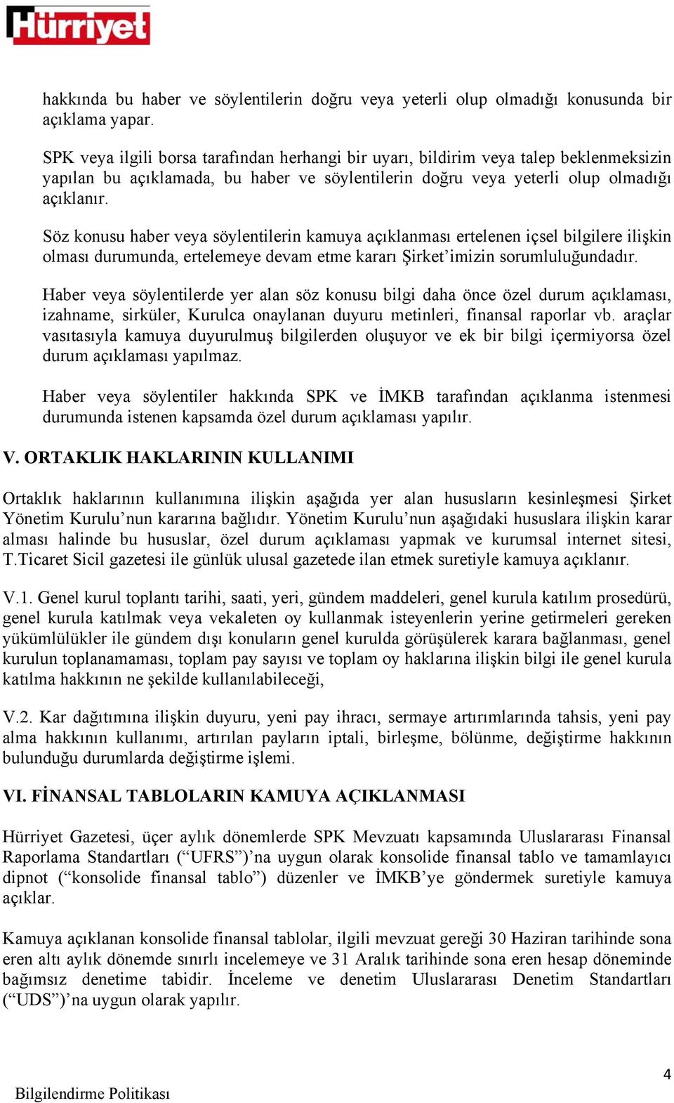 Söz konusu haber veya söylentilerin kamuya açıklanması ertelenen içsel bilgilere ilişkin olması durumunda, ertelemeye devam etme kararı Şirket imizin sorumluluğundadır.