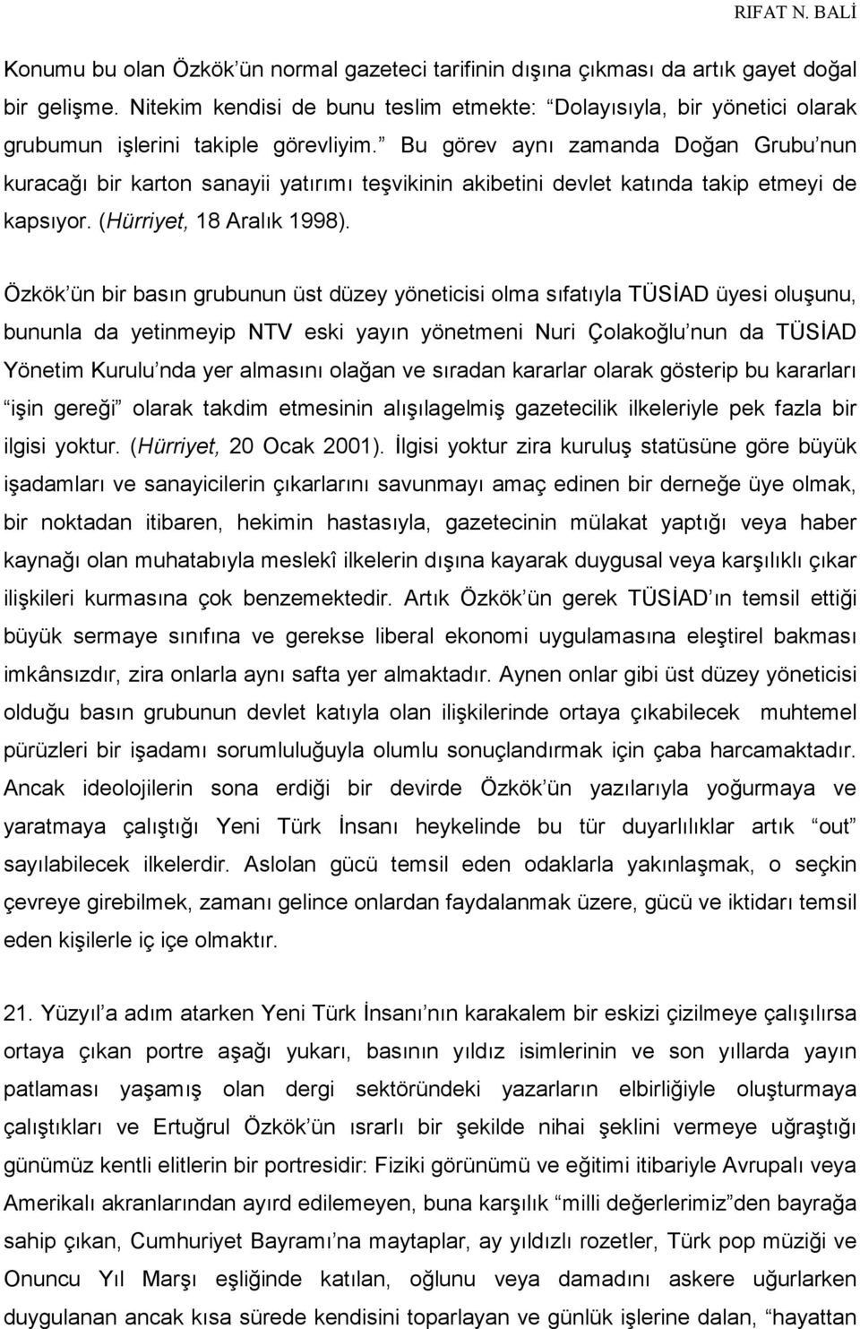 Bu görev aynı zamanda Doğan Grubu nun kuracağı bir karton sanayii yatırımı teşvikinin akibetini devlet katında takip etmeyi de kapsıyor. (Hürriyet, 18 Aralık 1998).