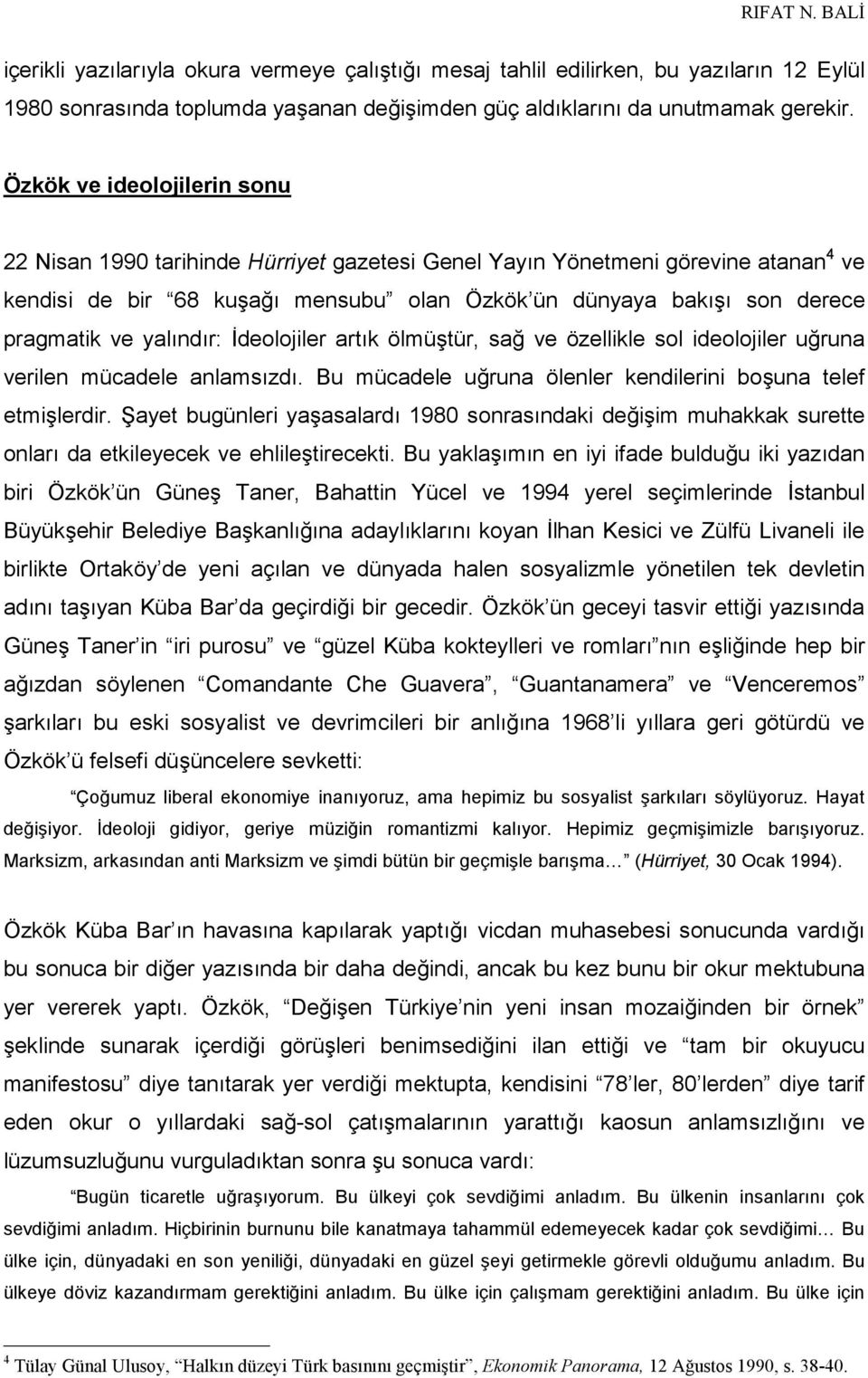 yalındır: İdeolojiler artık ölmüştür, sağ ve özellikle sol ideolojiler uğruna verilen mücadele anlamsızdı. Bu mücadele uğruna ölenler kendilerini boşuna telef etmişlerdir.