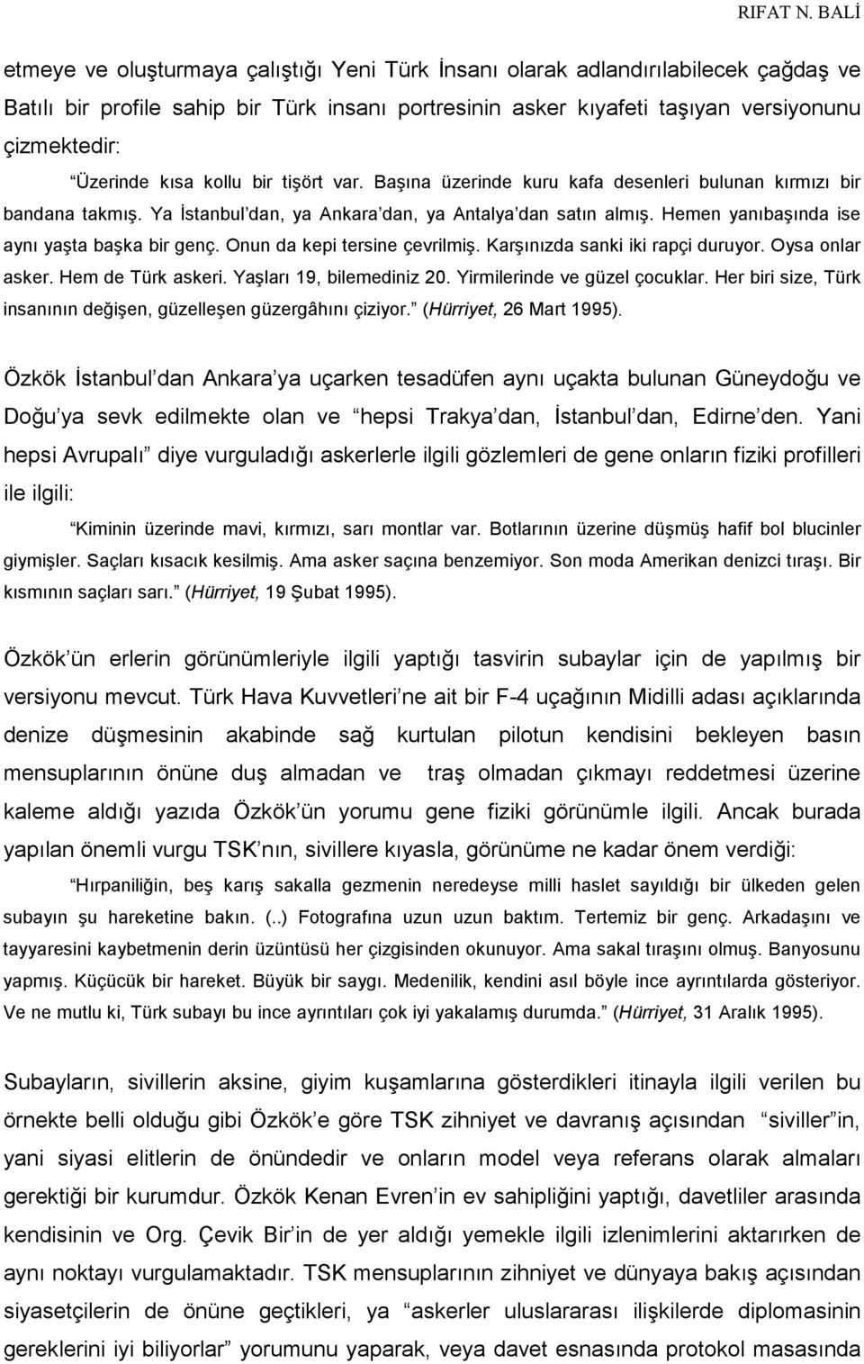 Hemen yanıbaşında ise aynı yaşta başka bir genç. Onun da kepi tersine çevrilmiş. Karşınızda sanki iki rapçi duruyor. Oysa onlar asker. Hem de Türk askeri. Yaşları 19, bilemediniz 20.