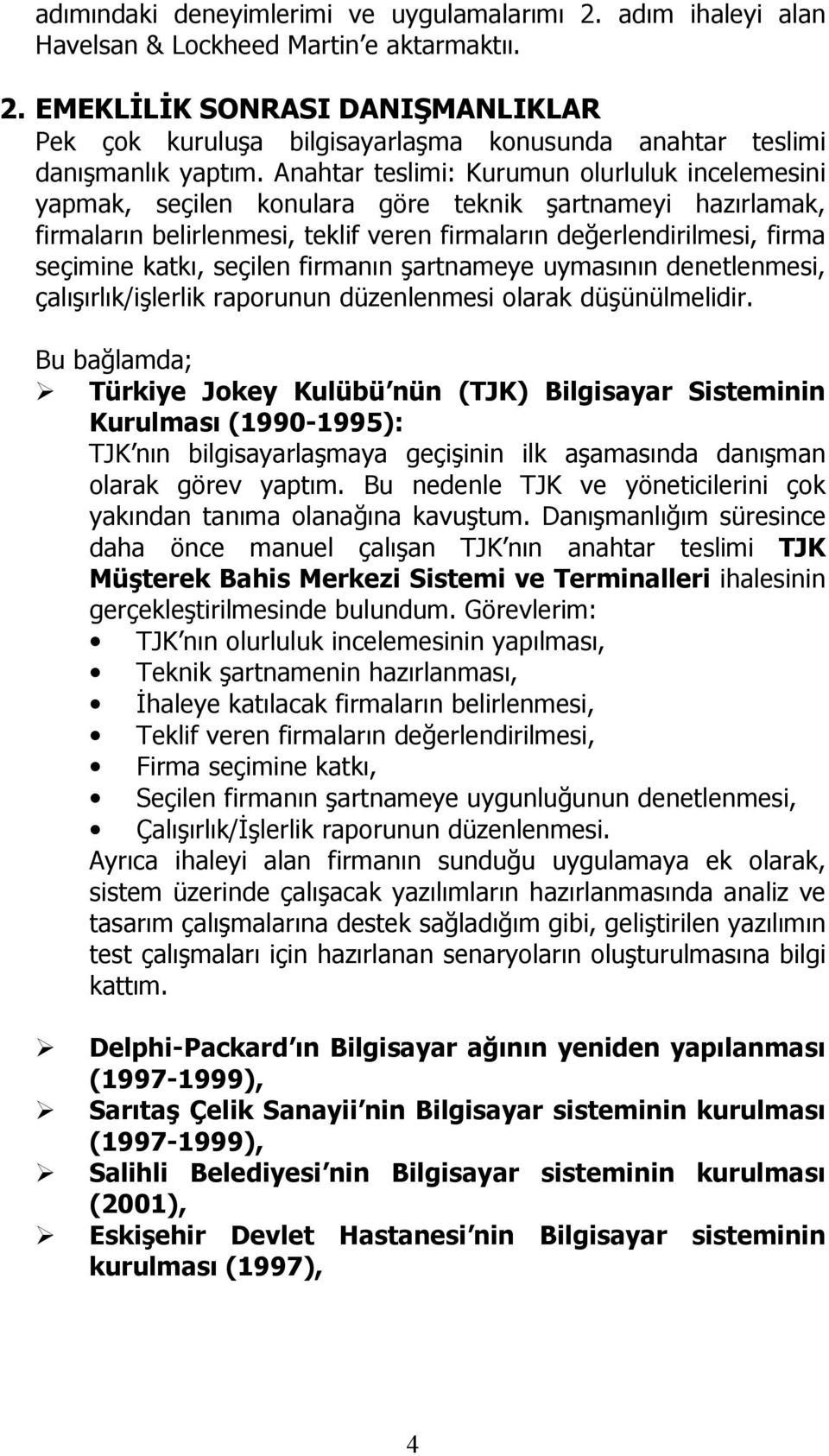 Anahtar teslimi: Kurumun olurluluk incelemesini yapmak, seçilen konulara göre teknik şartnameyi hazırlamak, firmaların belirlenmesi, teklif veren firmaların değerlendirilmesi, firma seçimine katkı,