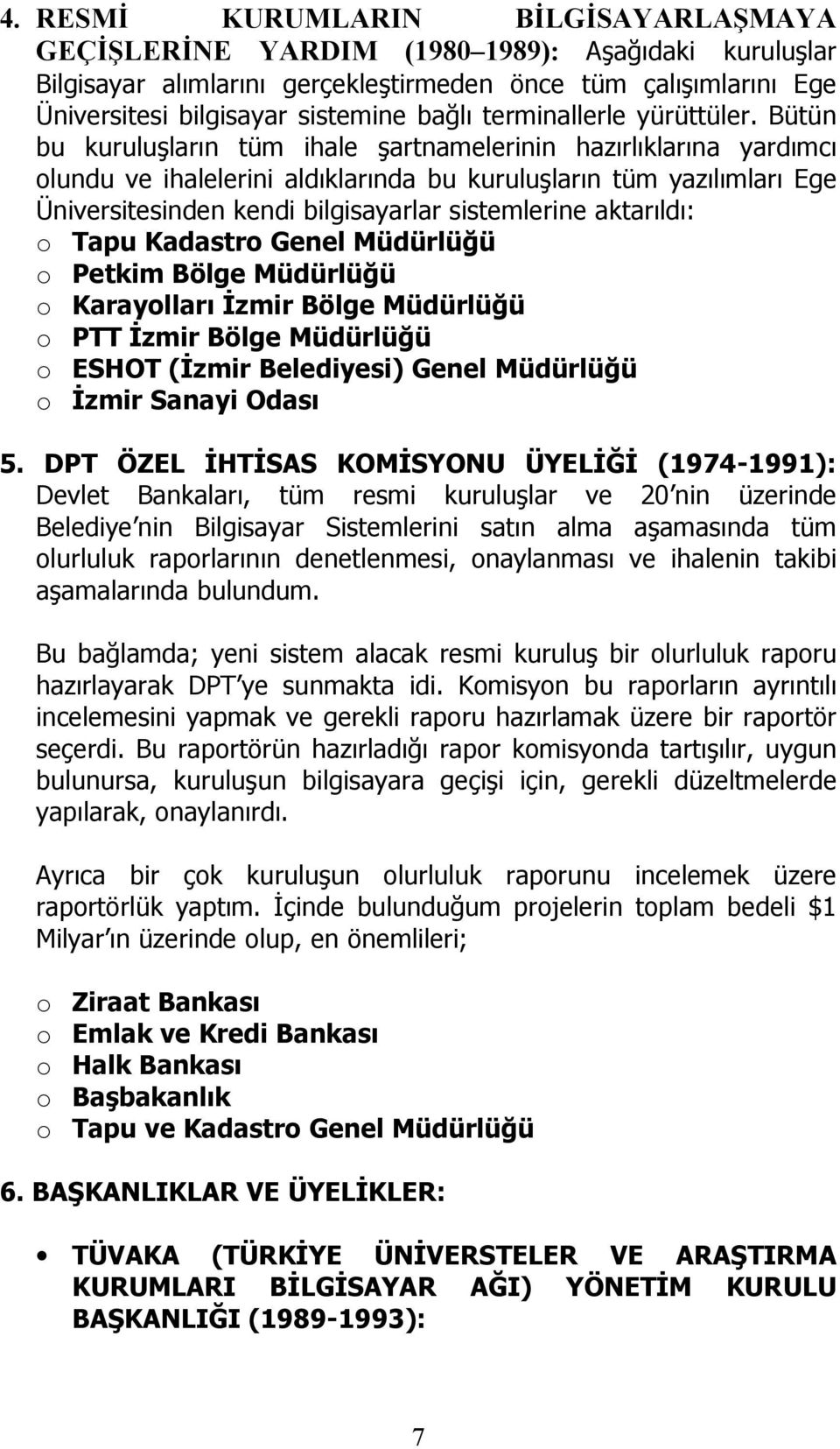 Bütün bu kuruluşların tüm ihale şartnamelerinin hazırlıklarına yardımcı olundu ve ihalelerini aldıklarında bu kuruluşların tüm yazılımları Ege Üniversitesinden kendi bilgisayarlar sistemlerine