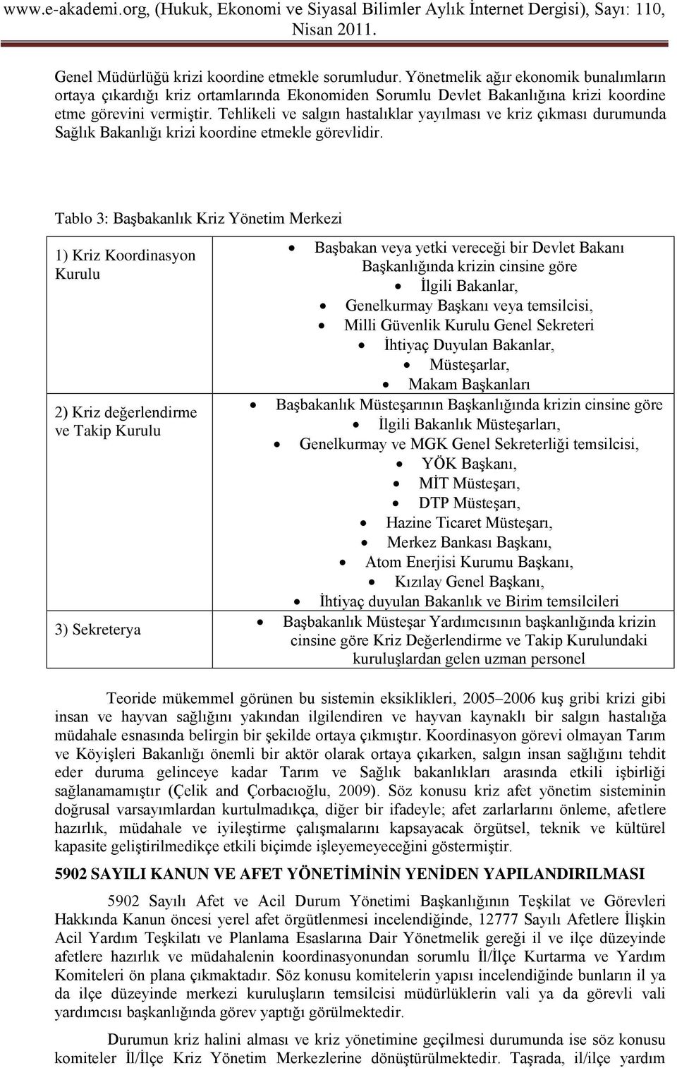 Tehlikeli ve salgın hastalıklar yayılması ve kriz çıkması durumunda Sağlık Bakanlığı krizi koordine etmekle görevlidir.