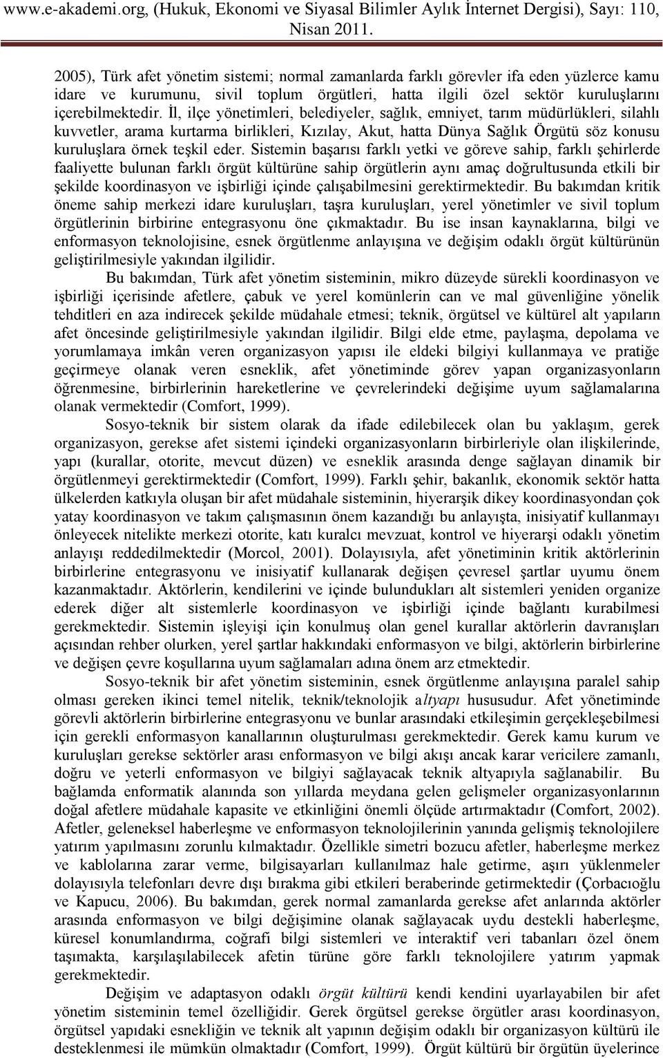 Sistemin başarısı farklı yetki ve göreve sahip, farklı şehirlerde faaliyette bulunan farklı örgüt kültürüne sahip örgütlerin aynı amaç doğrultusunda etkili bir şekilde koordinasyon ve işbirliği