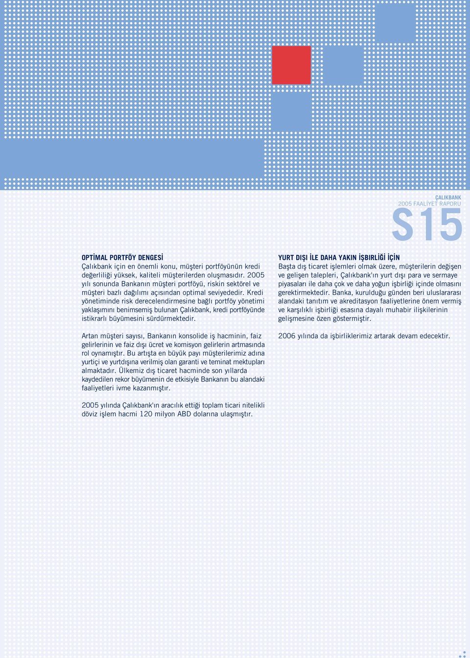 Kredi yönetiminde risk derecelendirmesine ba l portföy yönetimi yaklafl m n benimsemifl bulunan Çal kbank, kredi portföyünde istikrarl büyümesini sürdürmektedir.