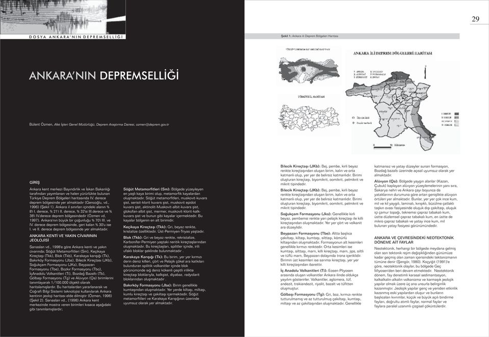 derece deprem bölgesinde yer almaktadır (Gencoğlu, vd., 1996) (Şekil 1). Ankara il sınırları içindeki alanın % 8'i I. derece, % 21'i II. derece, % 32'si III.derece ve % 38'i IV.