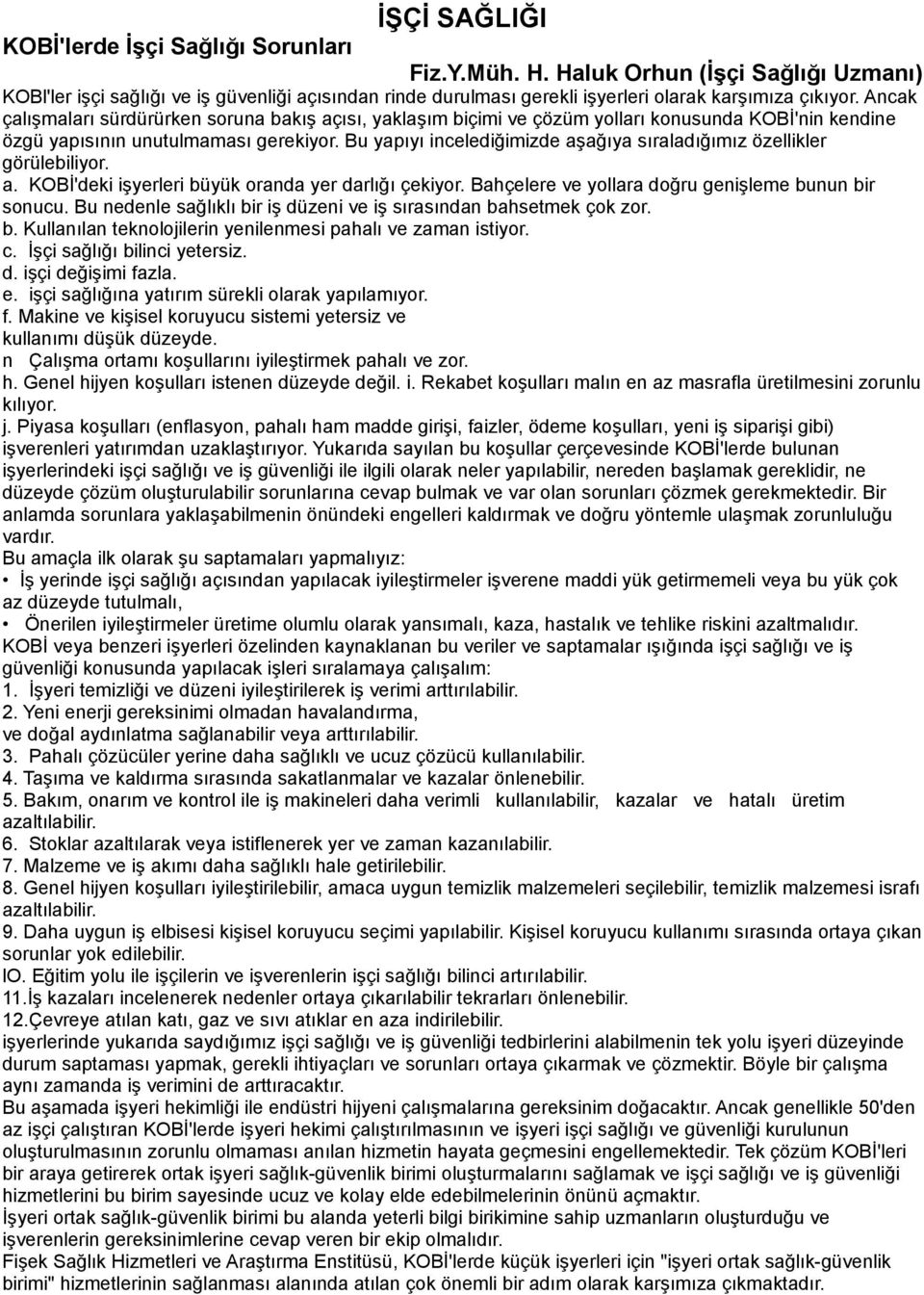 Ancak çalışmaları sürdürürken soruna bakış açısı, yaklaşım biçimi ve çözüm yolları konusunda KOBİ'nin kendine özgü yapısının unutulmaması gerekiyor.