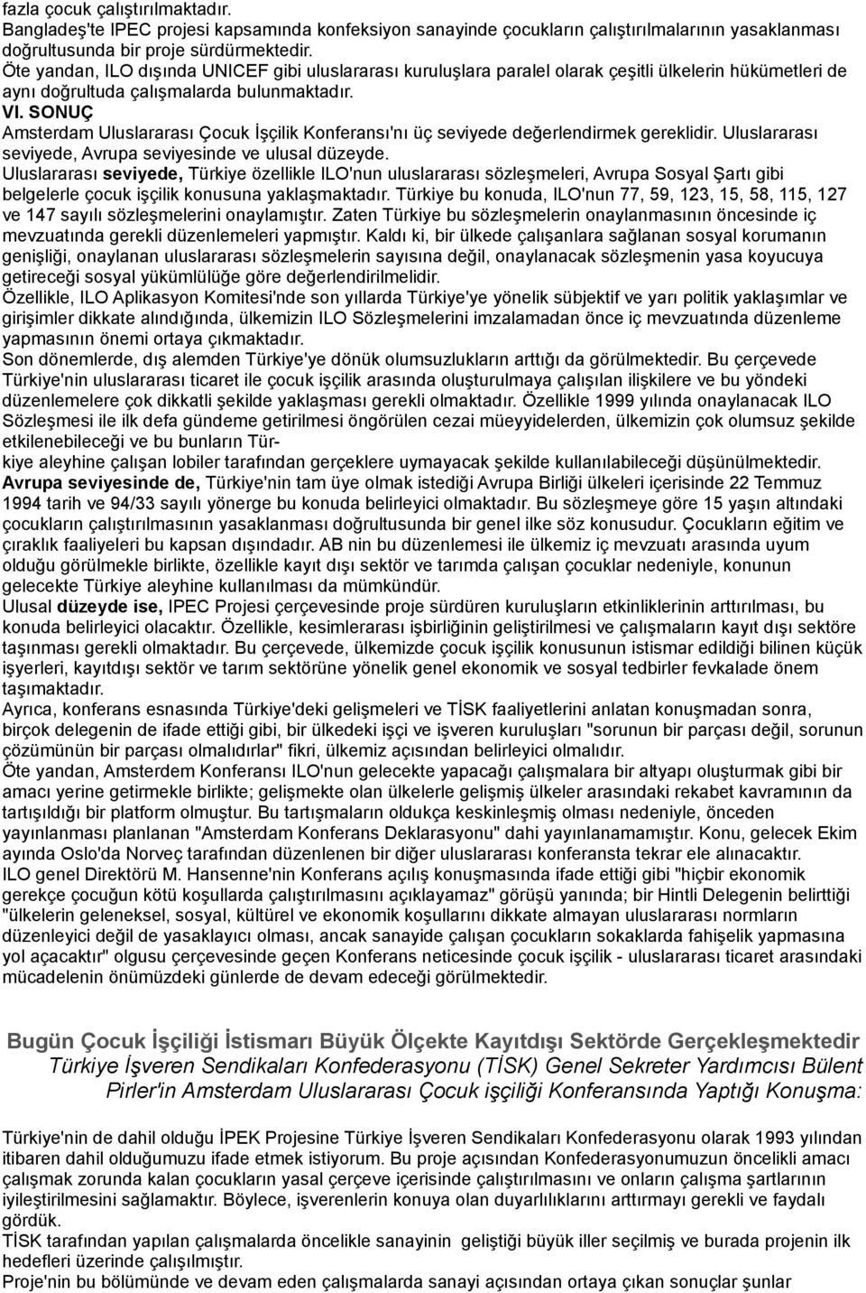 SONUÇ Amsterdam Uluslararası Çocuk İşçilik Konferansı'nı üç seviyede değerlendirmek gereklidir. Uluslararası seviyede, Avrupa seviyesinde ve ulusal düzeyde.