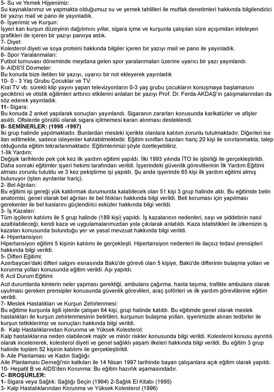 7- Diyet: Kolesterol diyeti ve soya proteini hakkında bilgiler içeren bir yazıyı mail ve pano ile yayınladık.