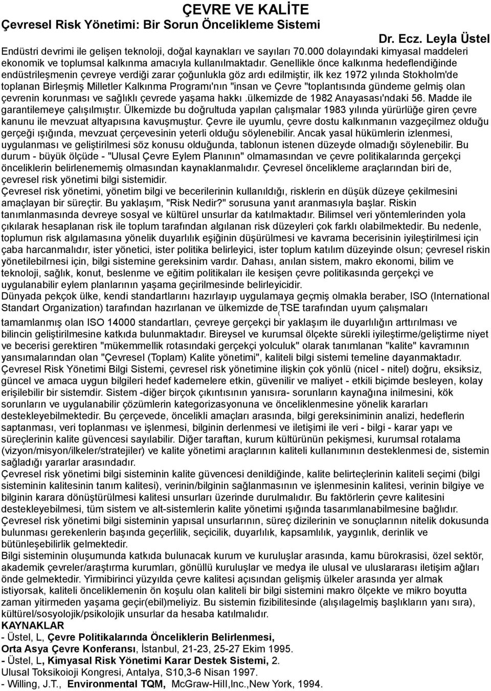 Genellikle önce kalkınma hedeflendiğinde endüstrileşmenin çevreye verdiği zarar çoğunlukla göz ardı edilmiştir, ilk kez 1972 yılında Stokholm'de toplanan Birleşmiş Milletler Kalkınma Programı'nın