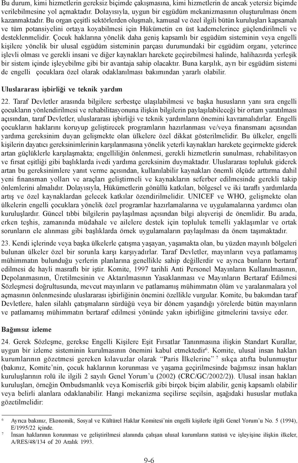 Bu organ çeşitli sektörlerden oluşmalı, kamusal ve özel ilgili bütün kuruluşları kapsamalı ve tüm potansiyelini ortaya koyabilmesi için Hükümetin en üst kademelerince güçlendirilmeli ve