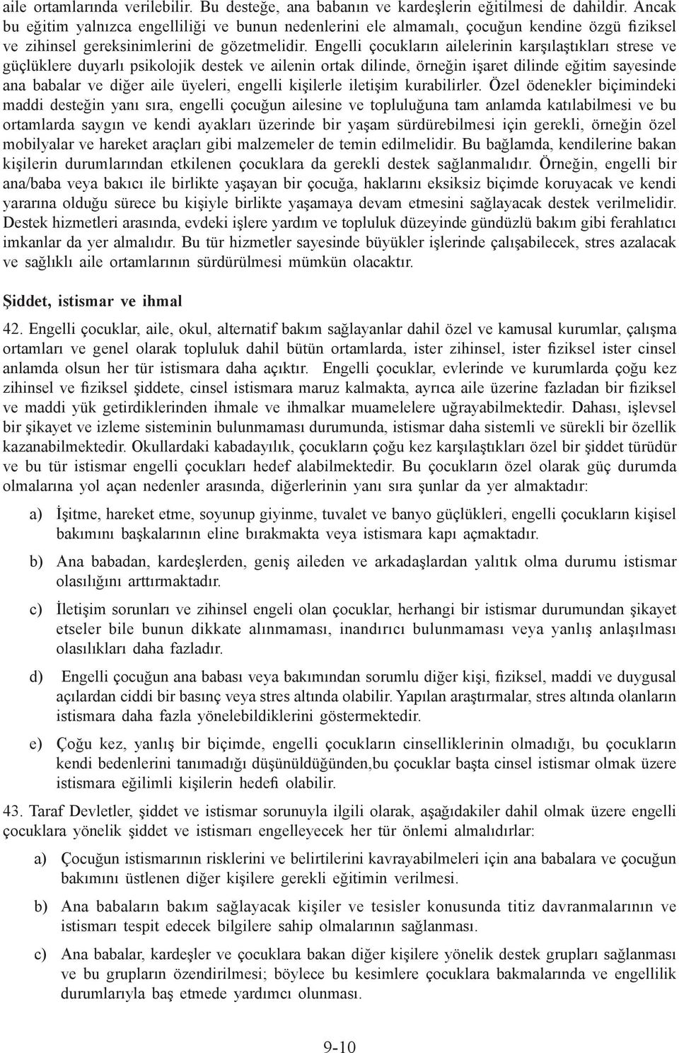 Engelli çocukların ailelerinin karşılaştıkları strese ve güçlüklere duyarlı psikolojik destek ve ailenin ortak dilinde, örneğin işaret dilinde eğitim sayesinde ana babalar ve diğer aile üyeleri,