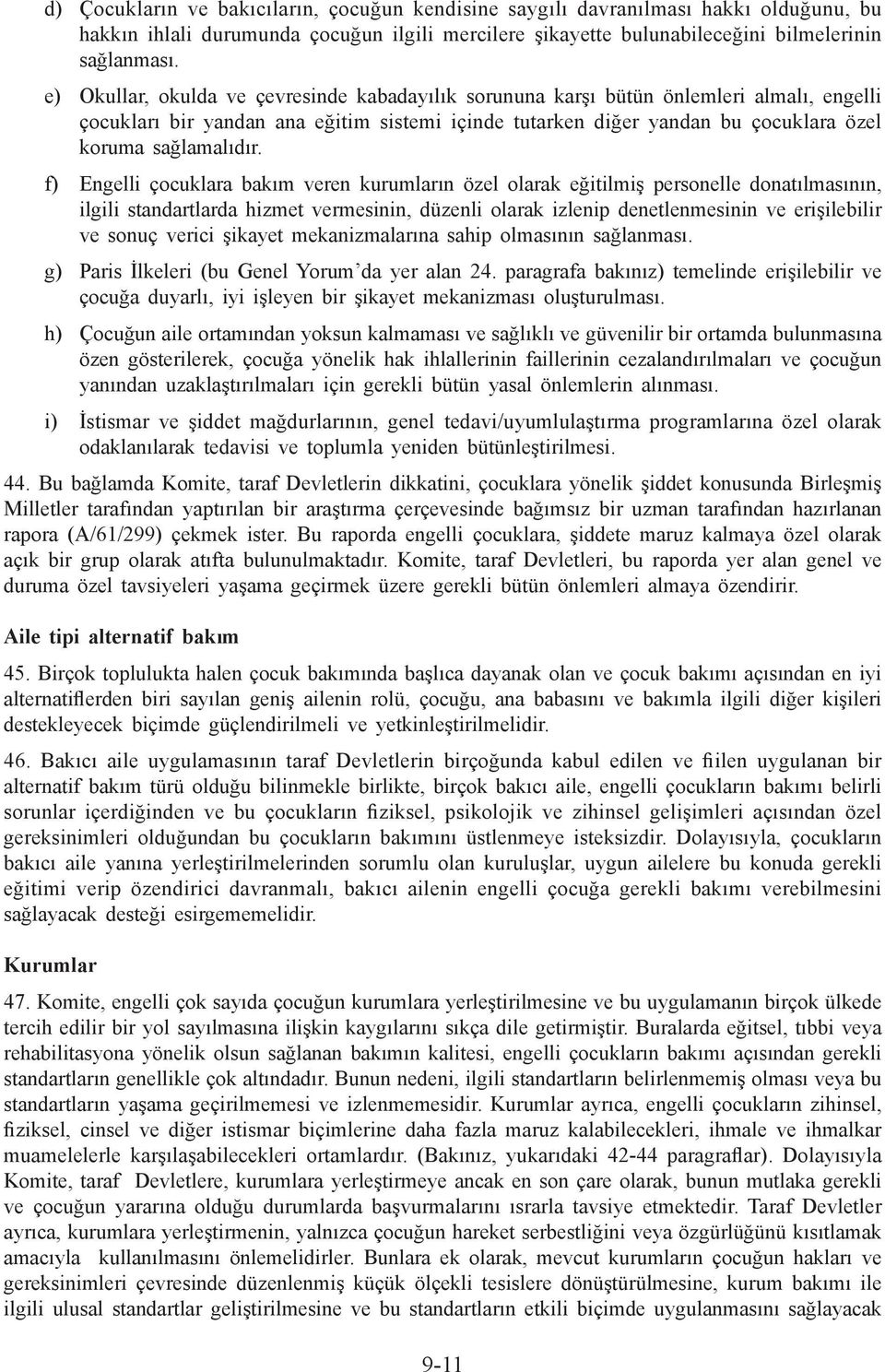 f) Engelli çocuklara bakım veren kurumların özel olarak eğitilmiş personelle donatılmasının, ilgili standartlarda hizmet vermesinin, düzenli olarak izlenip denetlenmesinin ve erişilebilir ve sonuç