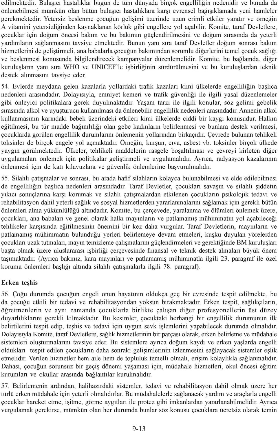 Yetersiz beslenme çocuğun gelişimi üzerinde uzun erimli etkiler yaratır ve örneğin A vitamini yetersizliğinden kaynaklanan körlük gibi engellere yol açabilir.