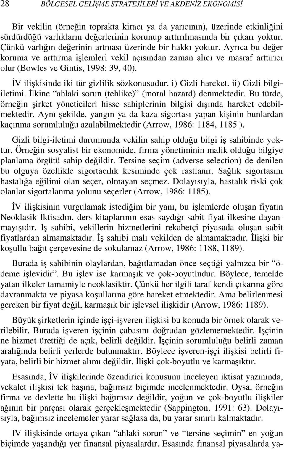 Ayrıca bu değer koruma ve arttırma işlemleri vekil açısından zaman alıcı ve masraf arttırıcı olur (Bowles ve Gintis, 1998: 39, 40). ĐV ilişkisinde iki tür gizlilik sözkonusudur. i) Gizli hareket.