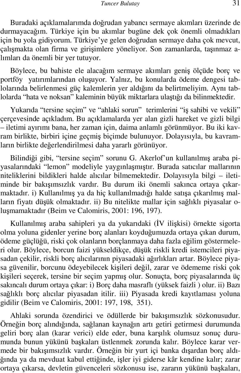 Böylece, bu bahiste ele alacağım sermaye akımları geniş ölçüde borç ve portföy yatırımlarından oluşuyor.