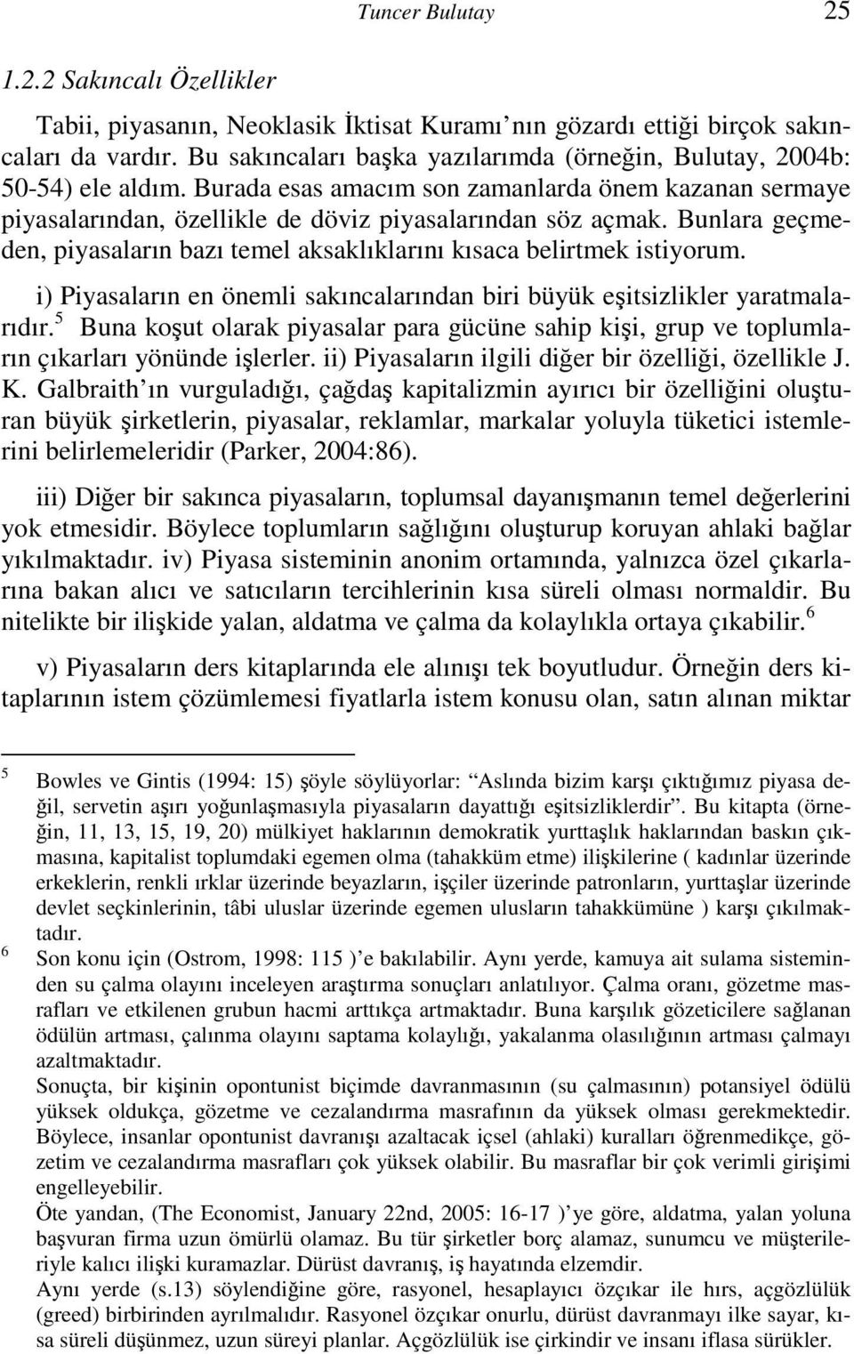 Bunlara geçmeden, piyasaların bazı temel aksaklıklarını kısaca belirtmek istiyorum. i) Piyasaların en önemli sakıncalarından biri büyük eşitsizlikler yaratmalarıdır.