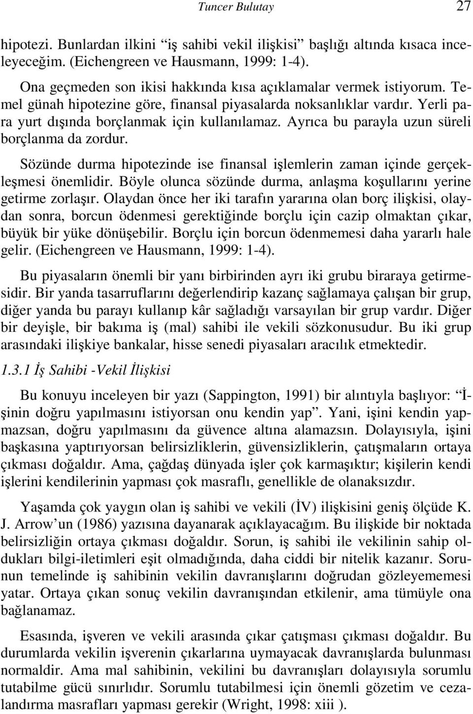 Ayrıca bu parayla uzun süreli borçlanma da zordur. Sözünde durma hipotezinde ise finansal işlemlerin zaman içinde gerçekleşmesi önemlidir.