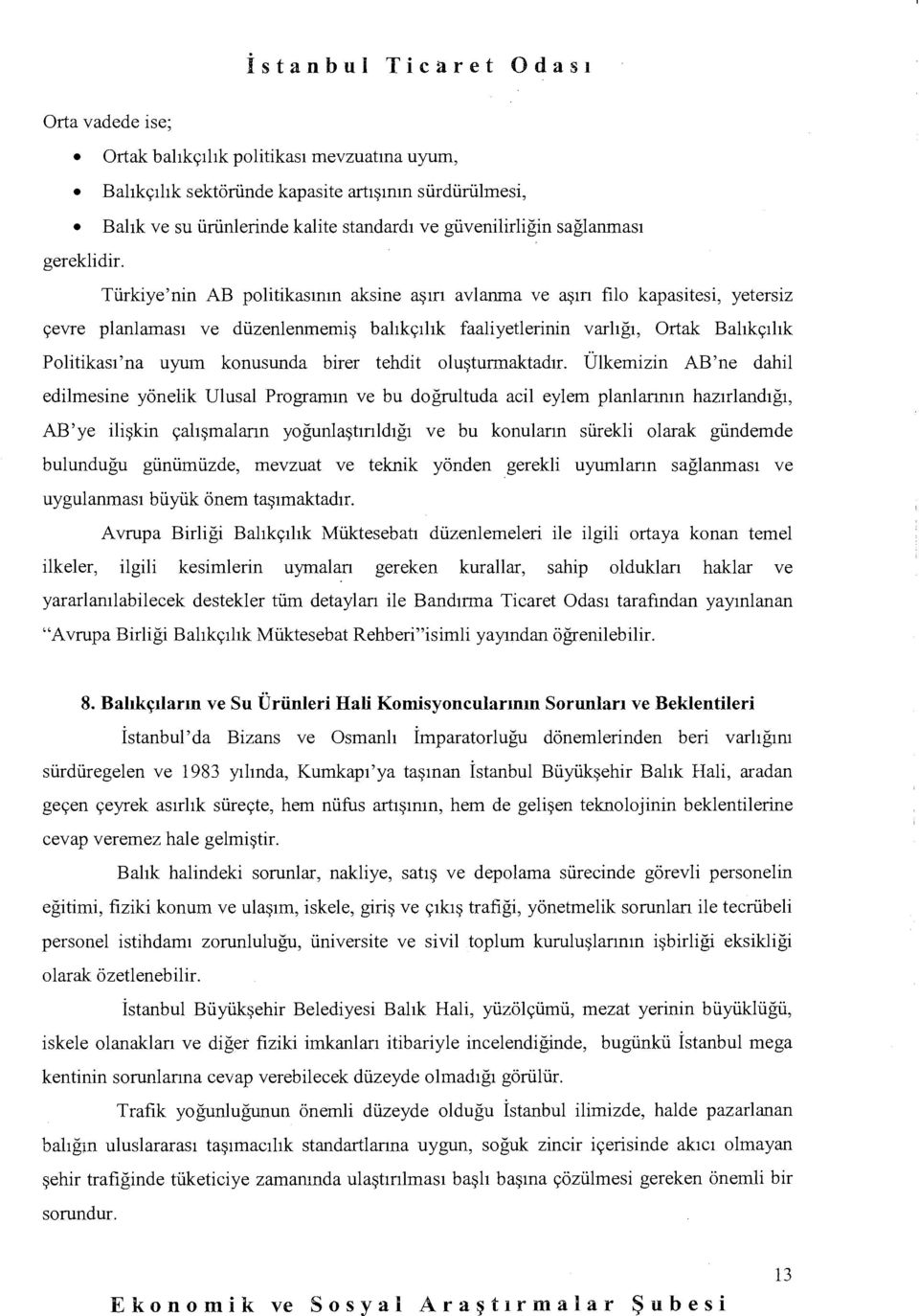 Türkiye'nin AB plitikasının aksine aşırı avianma ve aşırı fil kapasitesi, yetersiz çevre planlaması ve düzenlenınemiş balıkçılık faaliyetlerinin varlığı, Ortak Balıkçılık Plitikası'na uyum knusunda