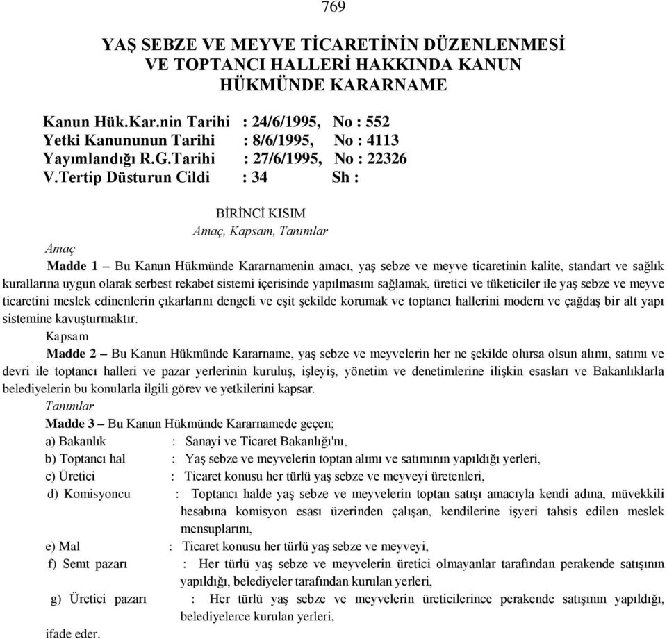 Tertip Düsturun Cildi : 34 Sh : BİRİNCİ KISIM Amaç, Kapsam, Tanımlar Amaç Madde 1 Bu Kanun Hükmünde Kararnamenin amacı, yaş sebze ve meyve ticaretinin kalite, standart ve sağlık kurallarına uygun