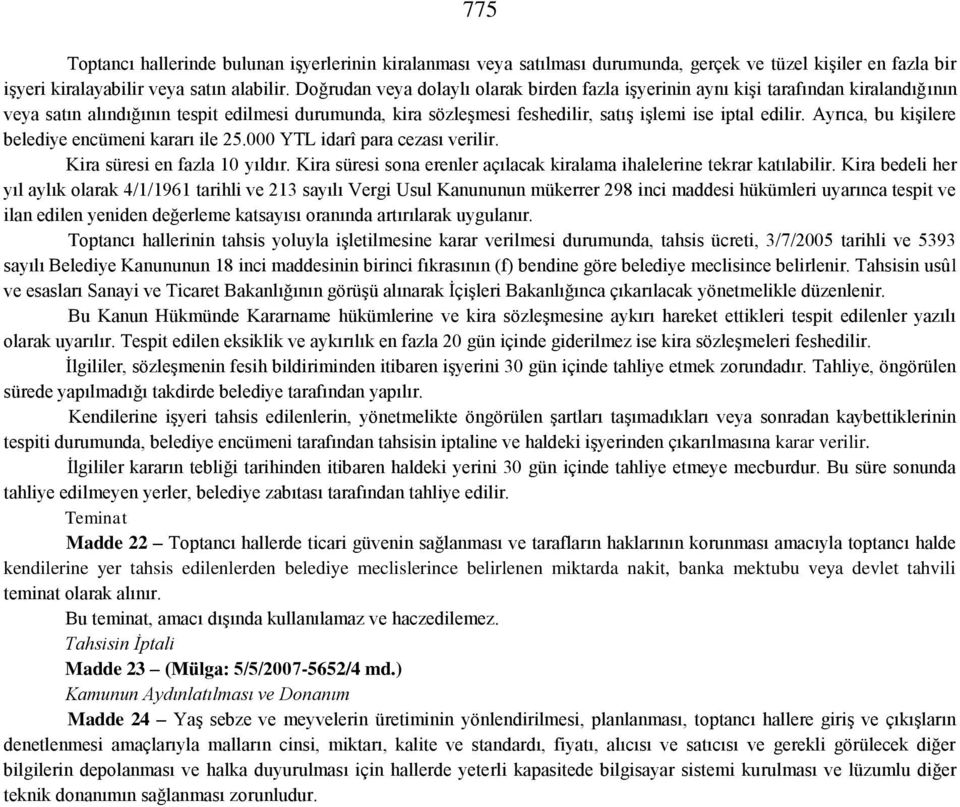 Ayrıca, bu kişilere belediye encümeni kararı ile 25.000 YTL idarî para cezası verilir. Kira süresi en fazla 10 yıldır. Kira süresi sona erenler açılacak kiralama ihalelerine tekrar katılabilir.