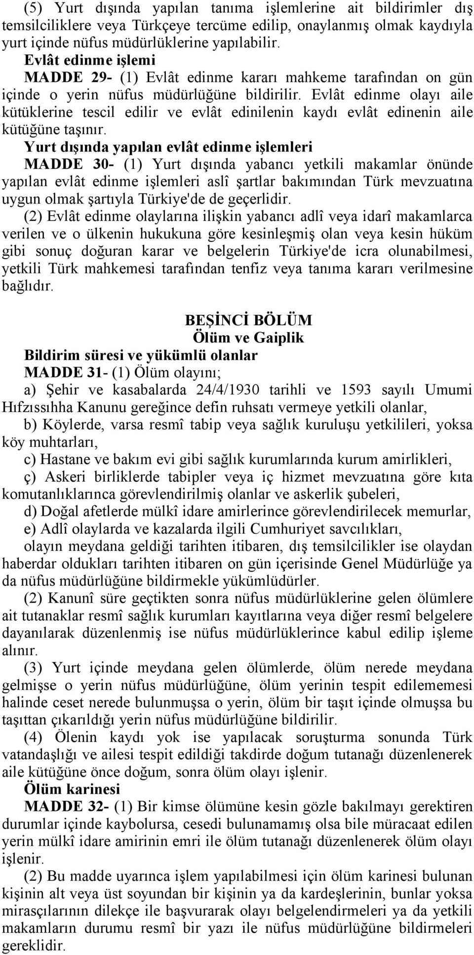 Evlât edinme olayı aile kütüklerine tescil edilir ve evlât edinilenin kaydı evlât edinenin aile kütüğüne taşınır.