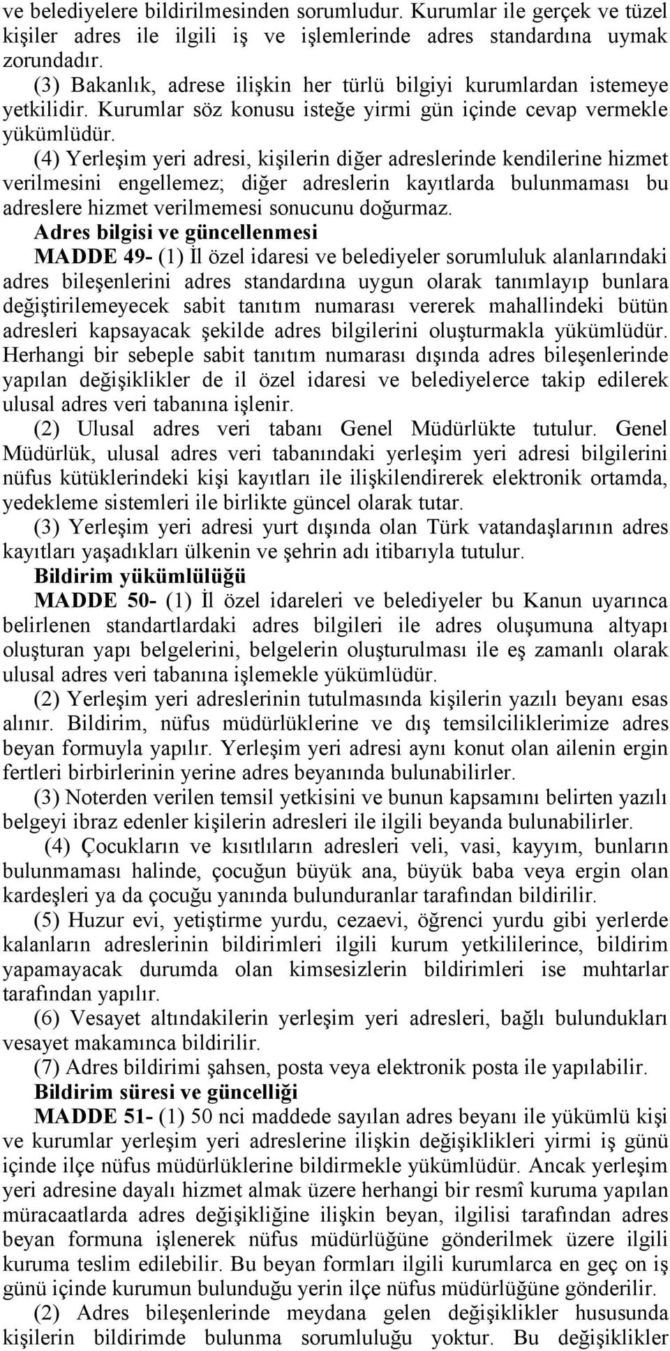 (4) Yerleşim yeri adresi, kişilerin diğer adreslerinde kendilerine hizmet verilmesini engellemez; diğer adreslerin kayıtlarda bulunmaması bu adreslere hizmet verilmemesi sonucunu doğurmaz.