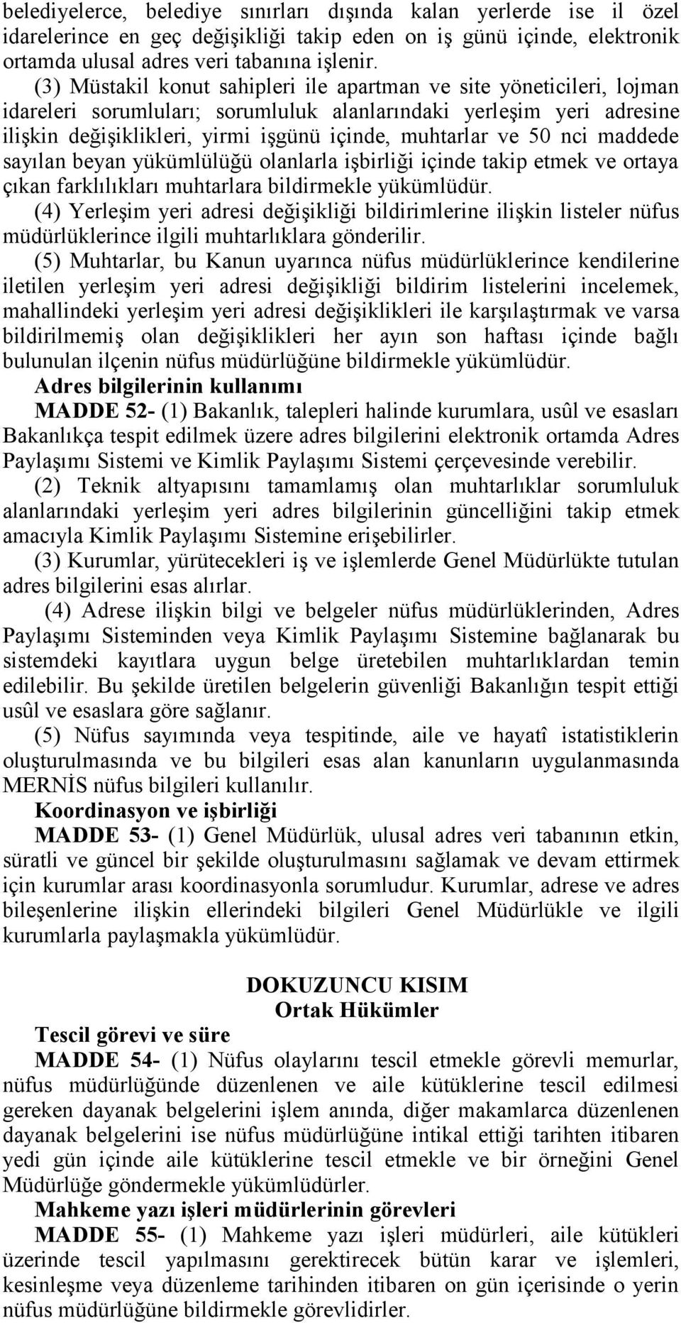 50 nci maddede sayılan beyan yükümlülüğü olanlarla işbirliği içinde takip etmek ve ortaya çıkan farklılıkları muhtarlara bildirmekle yükümlüdür.