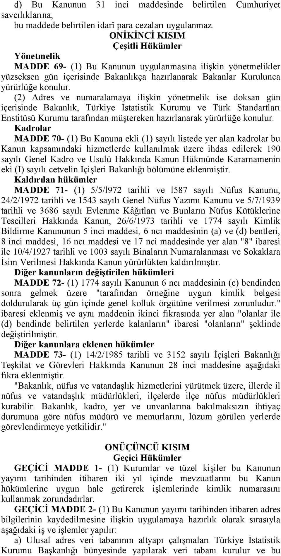 (2) Adres ve numaralamaya ilişkin yönetmelik ise doksan gün içerisinde Bakanlık, Türkiye İstatistik Kurumu ve Türk Standartları Enstitüsü Kurumu tarafından müştereken hazırlanarak yürürlüğe konulur.