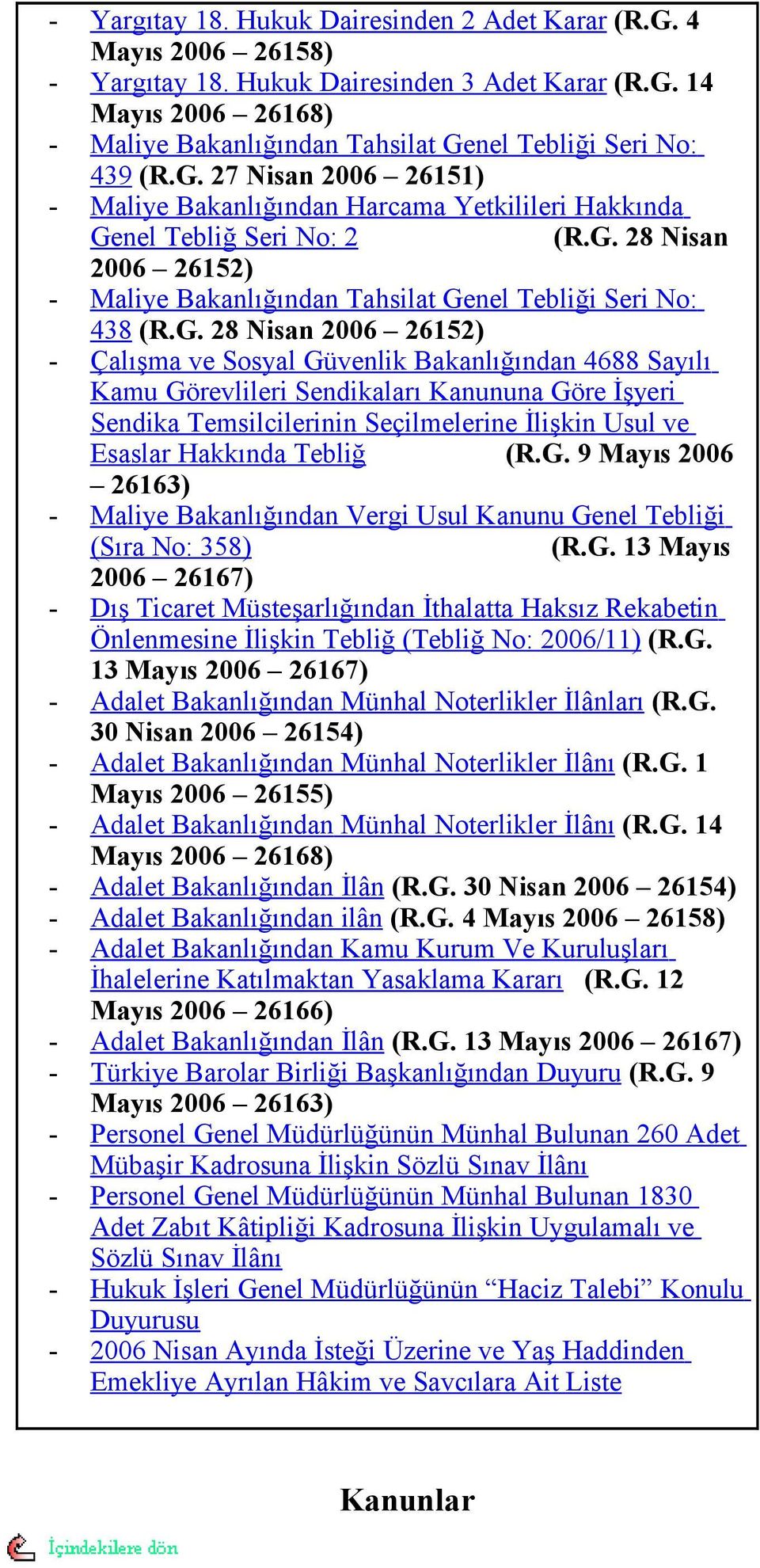 Nisan 2006 26152) - Çalışma ve Sosyal Güvenlik Bakanlığından 4688 Sayılı Kamu Görevlileri Sendikaları Kanununa Göre İşyeri Sendika Temsilcilerinin Seçilmelerine İlişkin Usul ve Esaslar Hakkında