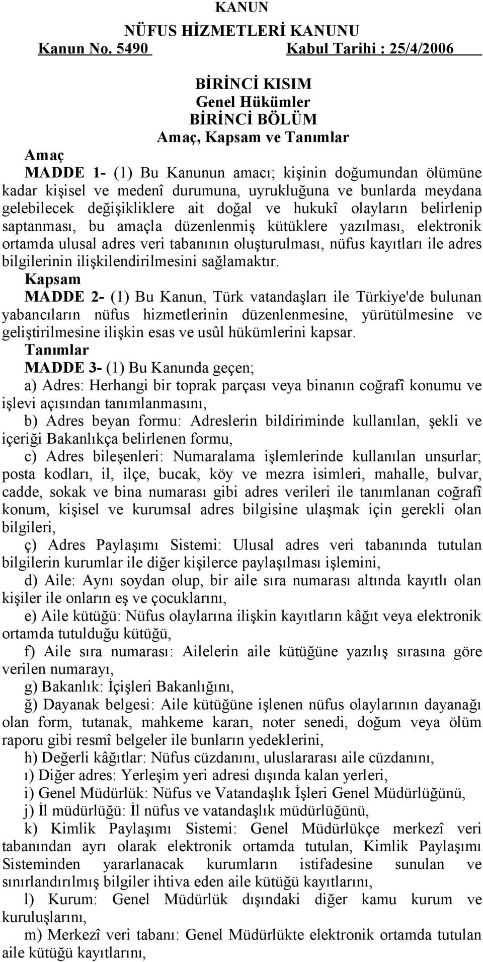 uyrukluğuna ve bunlarda meydana gelebilecek değişikliklere ait doğal ve hukukî olayların belirlenip saptanması, bu amaçla düzenlenmiş kütüklere yazılması, elektronik ortamda ulusal adres veri