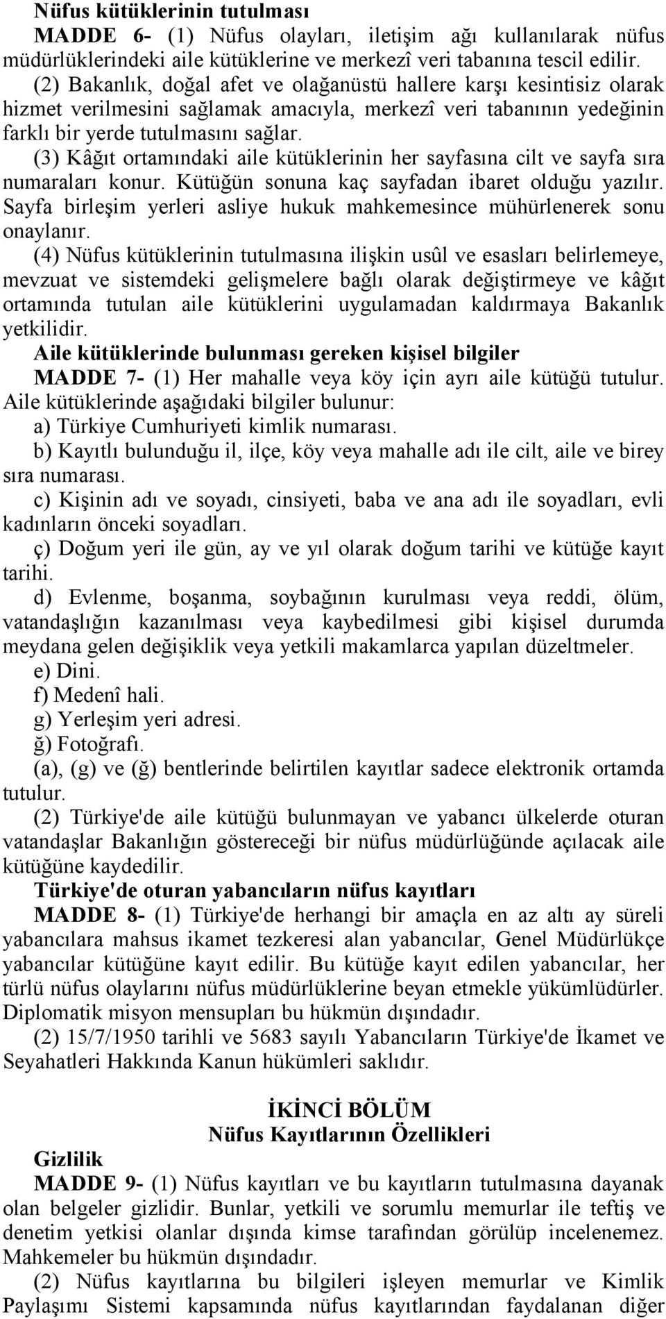 (3) Kâğıt ortamındaki aile kütüklerinin her sayfasına cilt ve sayfa sıra numaraları konur. Kütüğün sonuna kaç sayfadan ibaret olduğu yazılır.