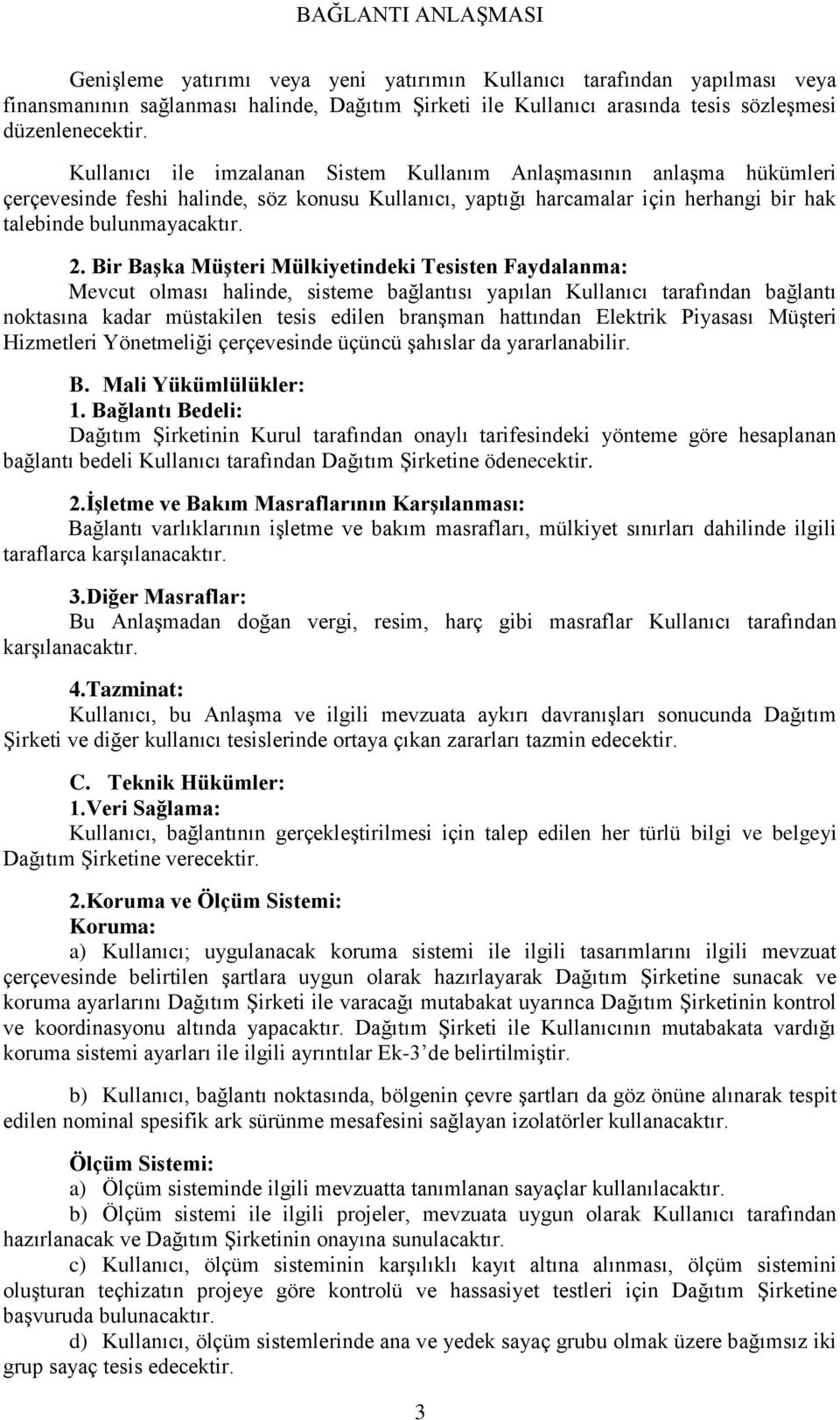 Bir BaĢka MüĢteri Mülkiyetindeki Tesisten Faydalanma: Mevcut olması halinde, sisteme bağlantısı yapılan Kullanıcı tarafından bağlantı noktasına kadar müstakilen tesis edilen branģman hattından