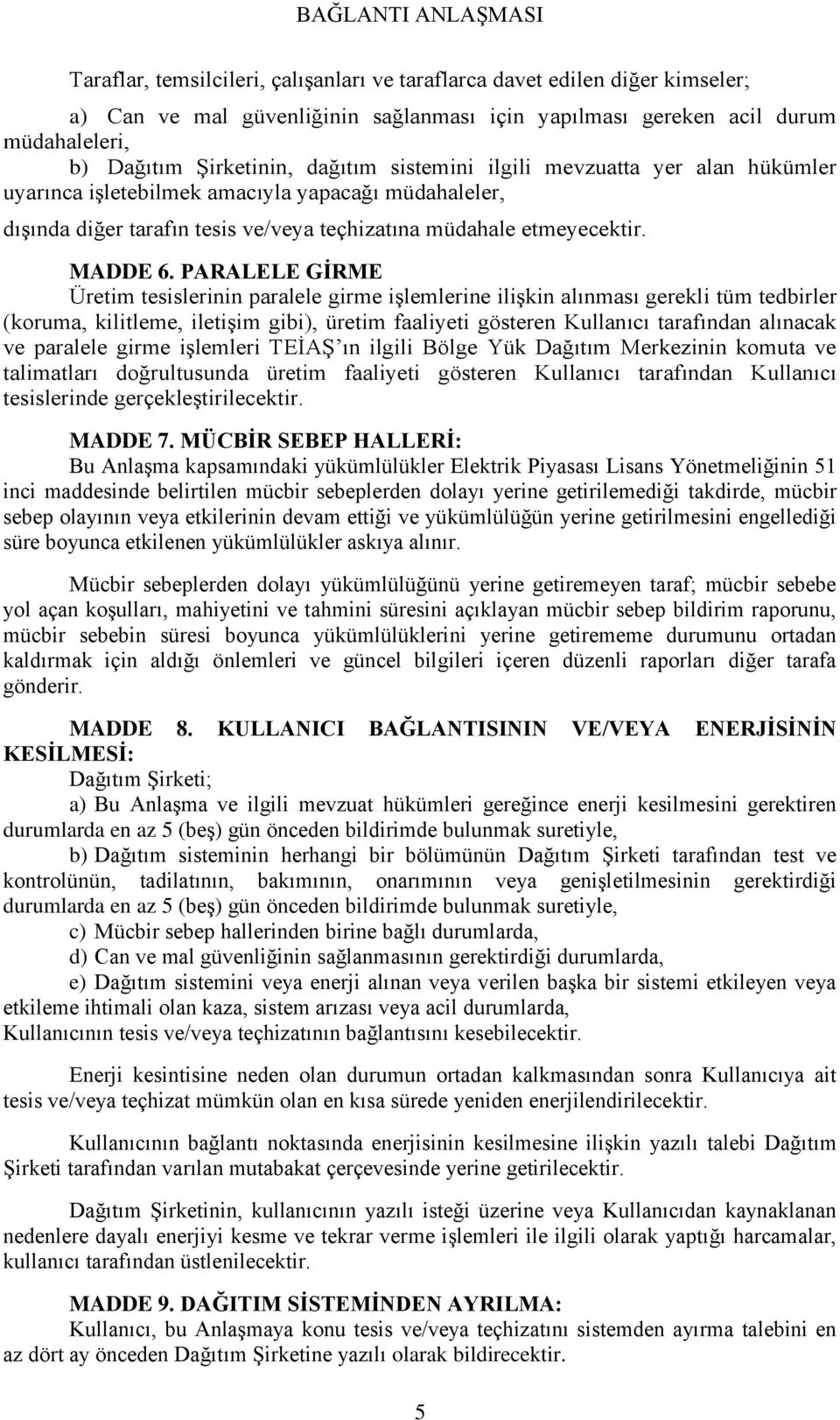 PARALELE GĠRME Üretim tesislerinin paralele girme iģlemlerine iliģkin alınması gerekli tüm tedbirler (koruma, kilitleme, iletiģim gibi), üretim faaliyeti gösteren Kullanıcı tarafından alınacak ve