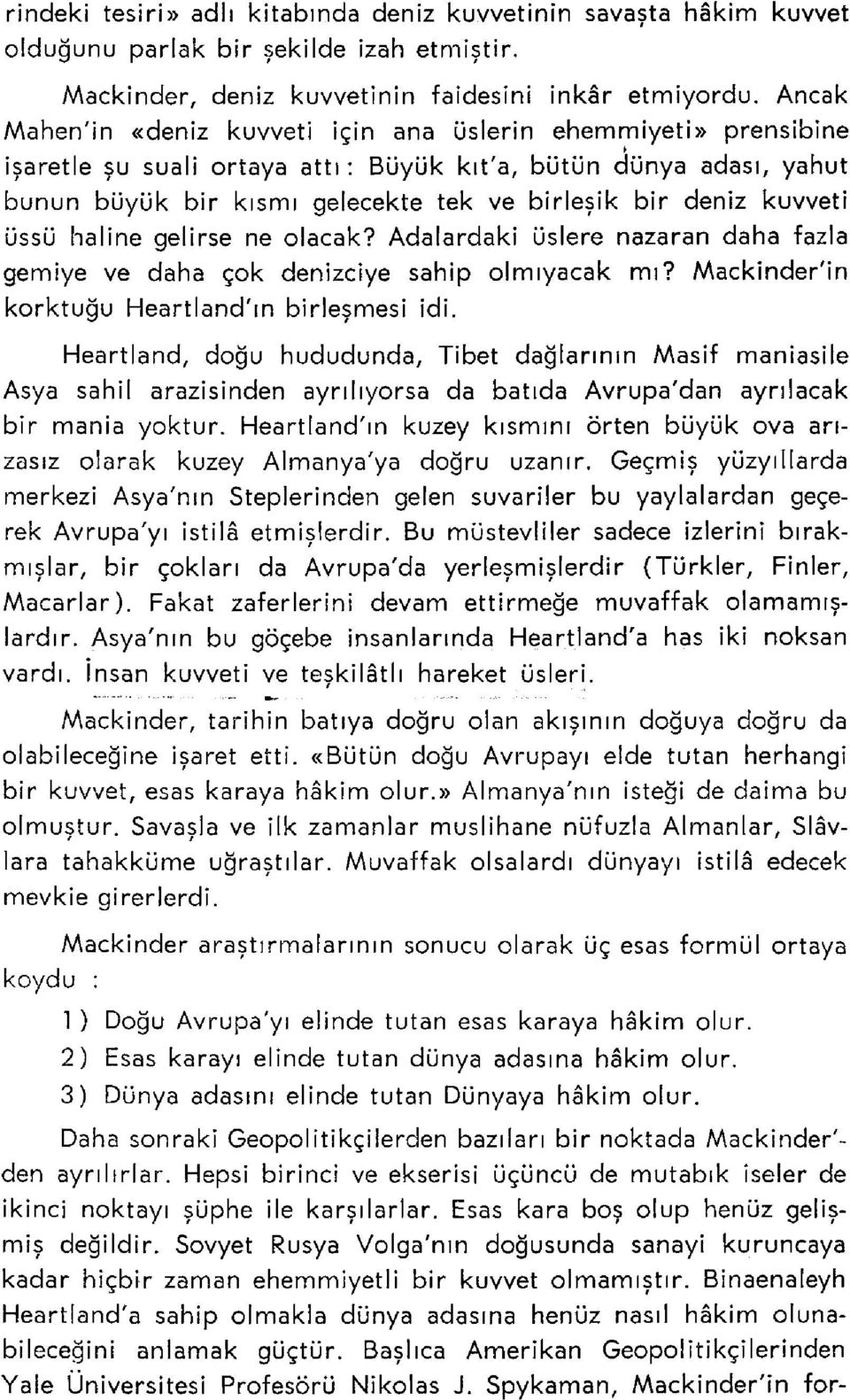 kuvveti üssü haline gelirse ne olacak? Adalardaki üslere nazaran daha fazla gemiye ve daha çok denizciye sahip olmıyacak mı? Mackinder'in korktuğu Heartland'm birleşmesi idi.