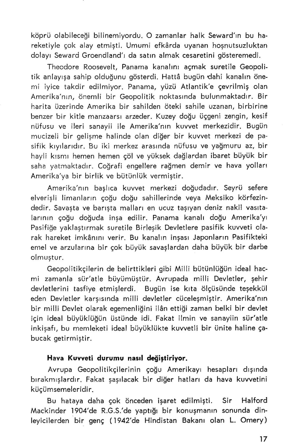 Panama, yüzü Atlantik'e çevrilmiş olan Amerika'nın, önemli bir Geopolitik noktasında bulunmaktadır.