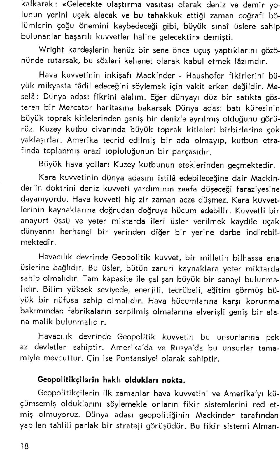 Hava kuvvetinin inkişafı Mackinder - Haushofer fikirlerini büyük mikyasta tâdil edeceğini söylemek için vakit erken değildir. Meselâ : Dünya adası fikrini alalım.