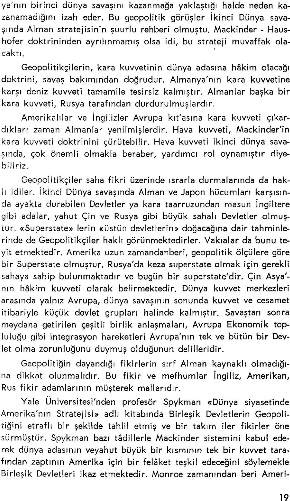 Almanya'nın kara kuvvetine karşı deniz kuvveti tamamile tesirsiz kalmıştır. Almanlar başka bir kara kuvveti, Rusya tarafından durdurulmuşlardır.