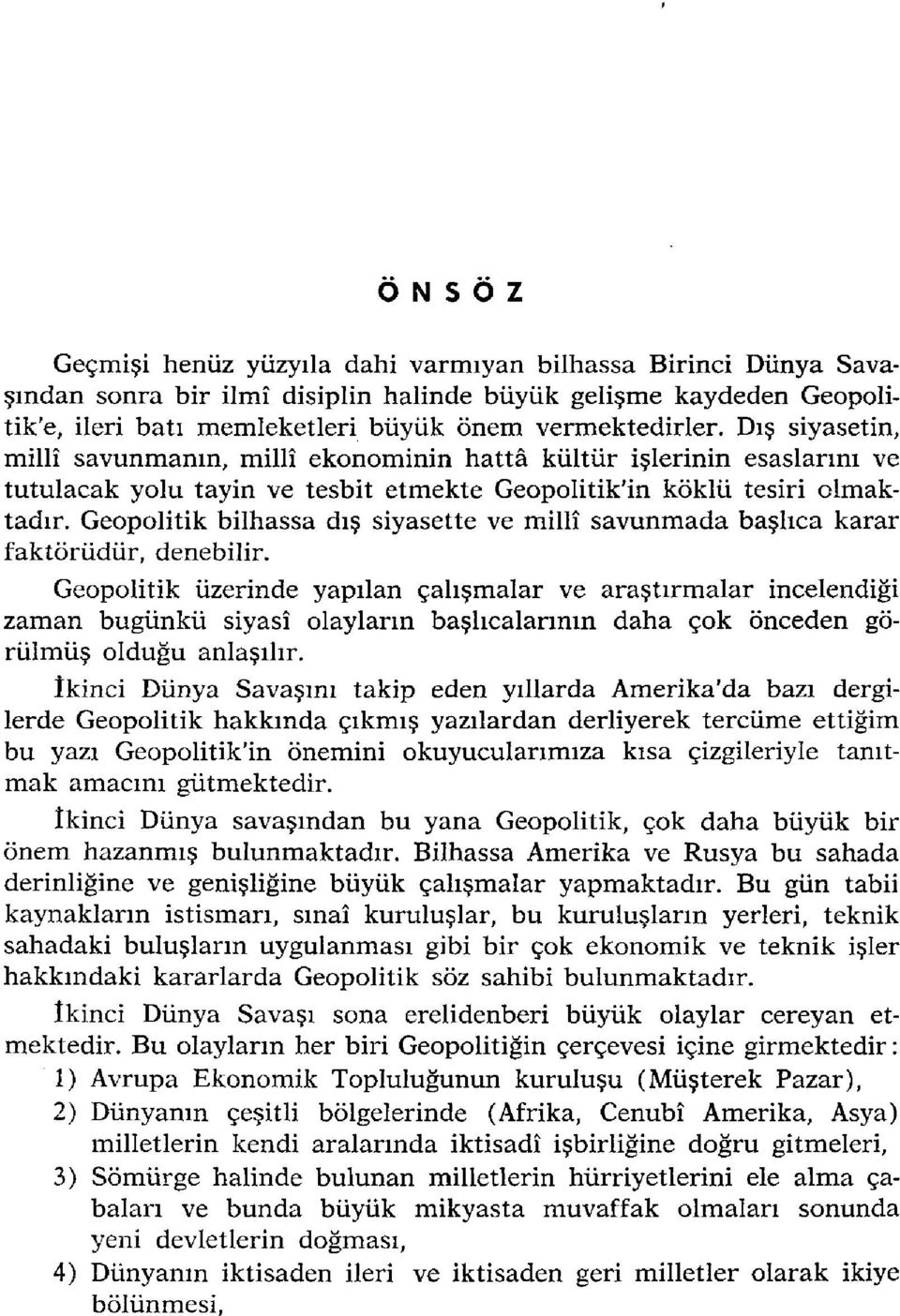 Geopolitik bilhassa dış siyasette ve millî savunmada başlıca karar faktörüdür, denebilir.