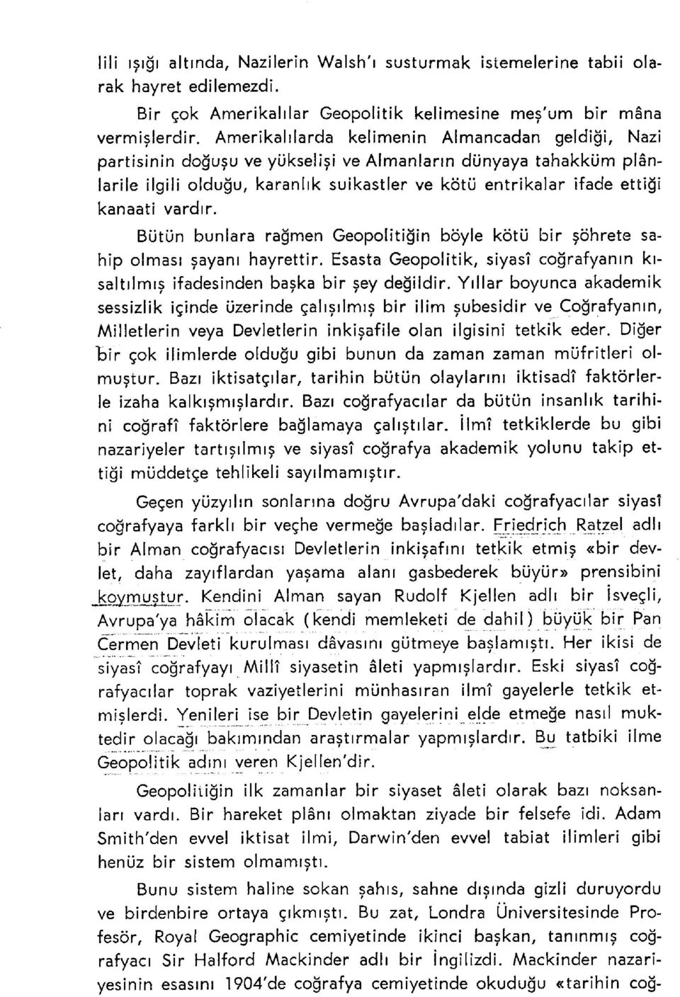 vardır. Bütün bunlara rağmen Geopolitiğin böyle kötü bir şöhrete sahip olması şayanı hayrettir. Esasta Geopolitik, siyasî coğrafyanın kısaltılmış ifadesinden başka bir şey değildir.