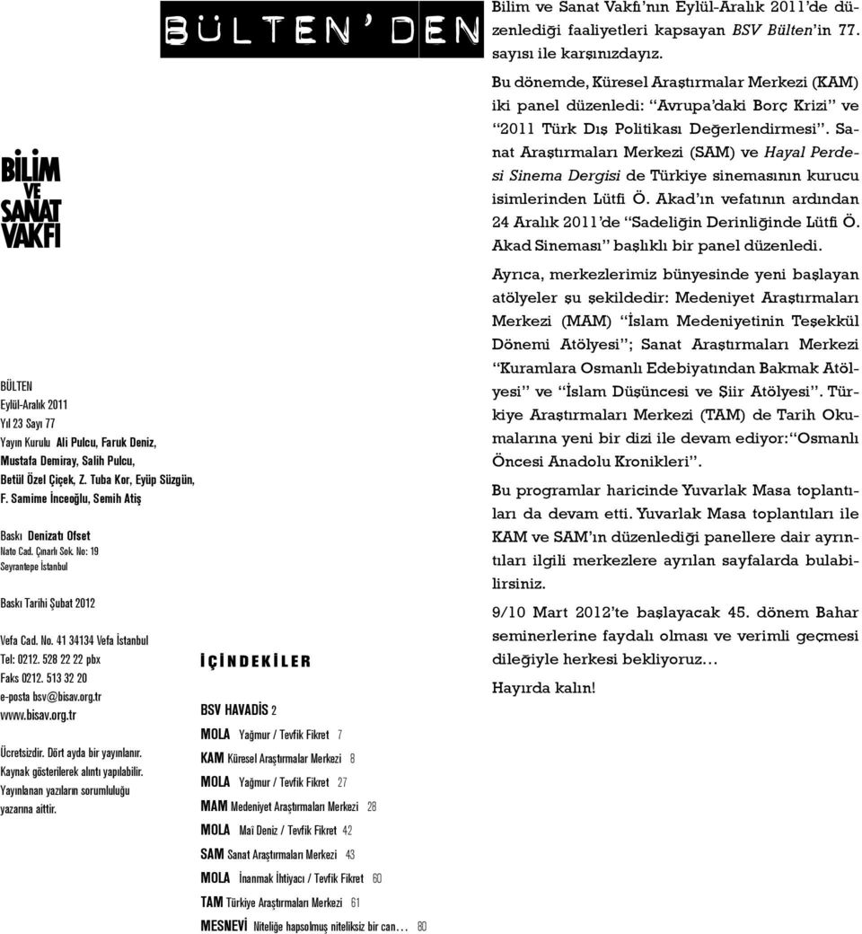 Samime İnceoğlu, Semih Atiş Baskı Denizatı Ofset Nato Cad. Çınarlı Sok. No: 19 Seyrantepe İstanbul Baskı Tarihi Şubat 2012 Vefa Cad. No. 41 34134 Vefa İstanbul Tel: 0212. 528 22 22 pbx Faks 0212.