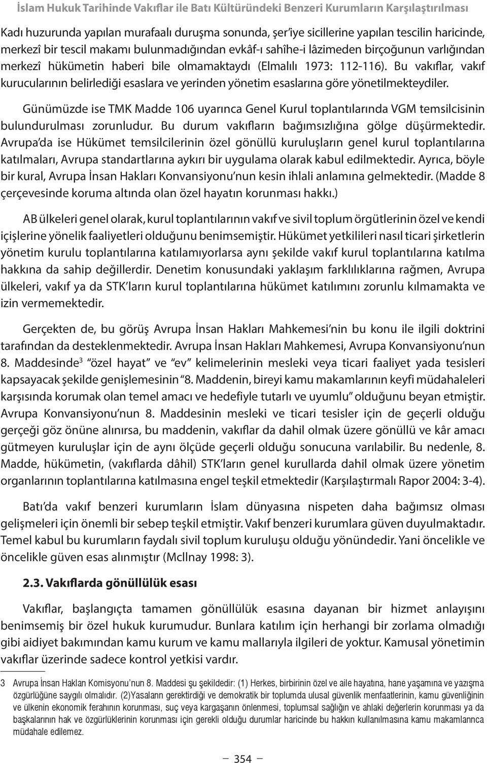 Bu vakıflar, vakıf kurucularının belirlediği esaslara ve yerinden yönetim esaslarına göre yönetilmekteydiler.