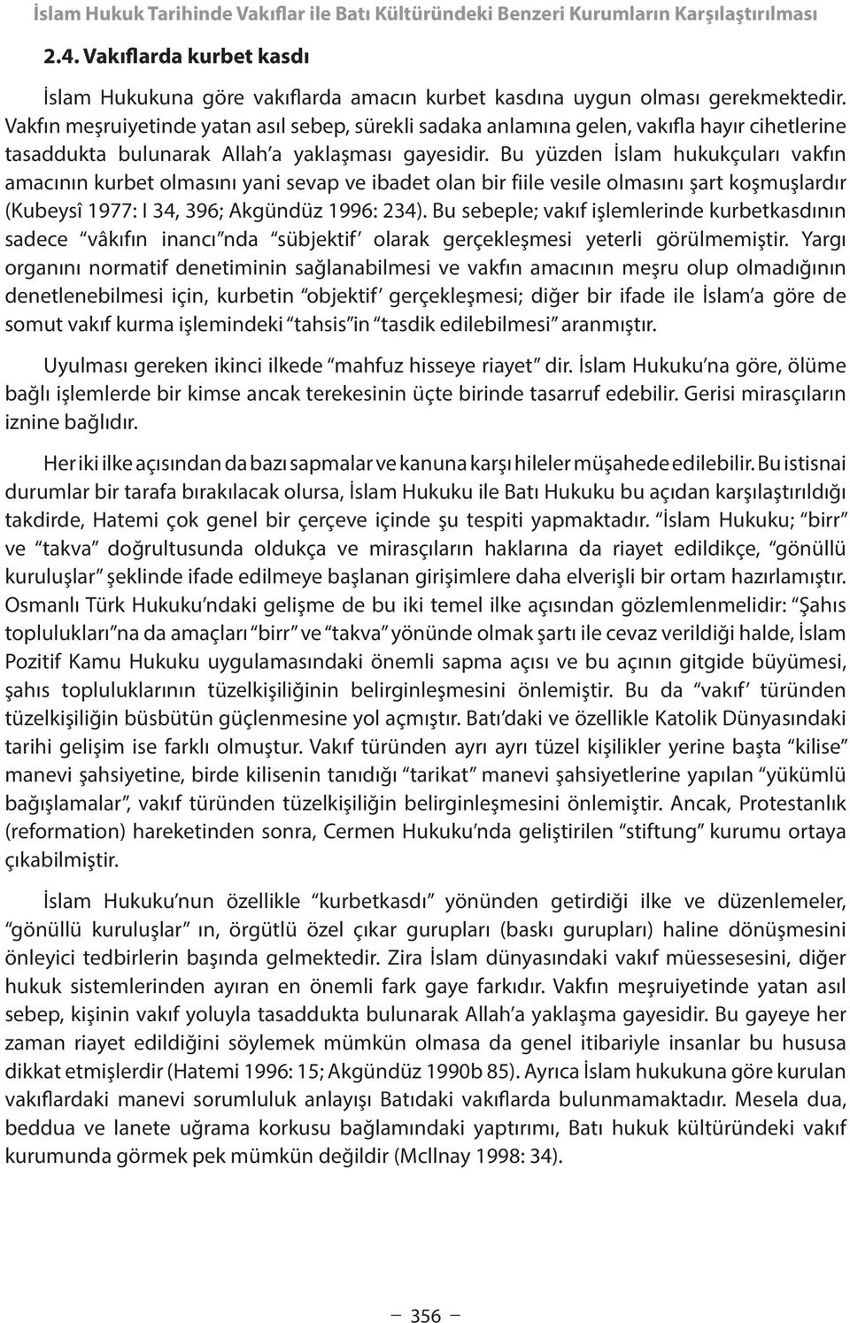 Bu yüzden İslam hukukçuları vakfın amacının kurbet olmasını yani sevap ve ibadet olan bir fiile vesile olmasını şart koşmuşlardır (Kubeysî 1977: I 34, 396; Akgündüz 1996: 234).