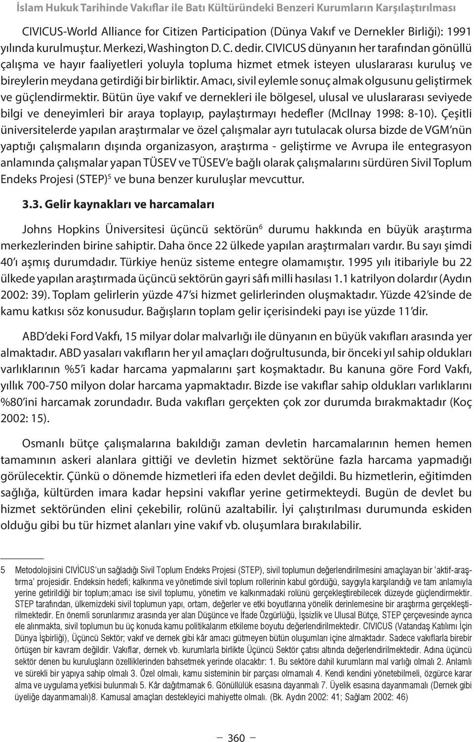 CIVICUS dünyanın her tarafından gönüllü çalışma ve hayır faaliyetleri yoluyla topluma hizmet etmek isteyen uluslararası kuruluş ve bireylerin meydana getirdiği bir birliktir.