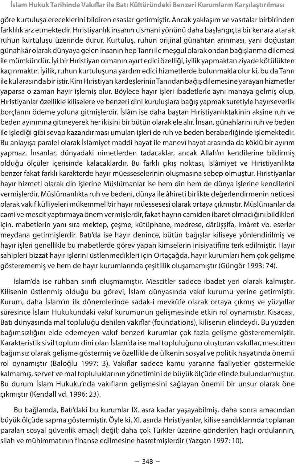 Kurtuluş, ruhun orijinal günahtan arınması, yani doğuştan günahkâr olarak dünyaya gelen insanın hep Tanrı ile meşgul olarak ondan bağışlanma dilemesi ile mümkündür.