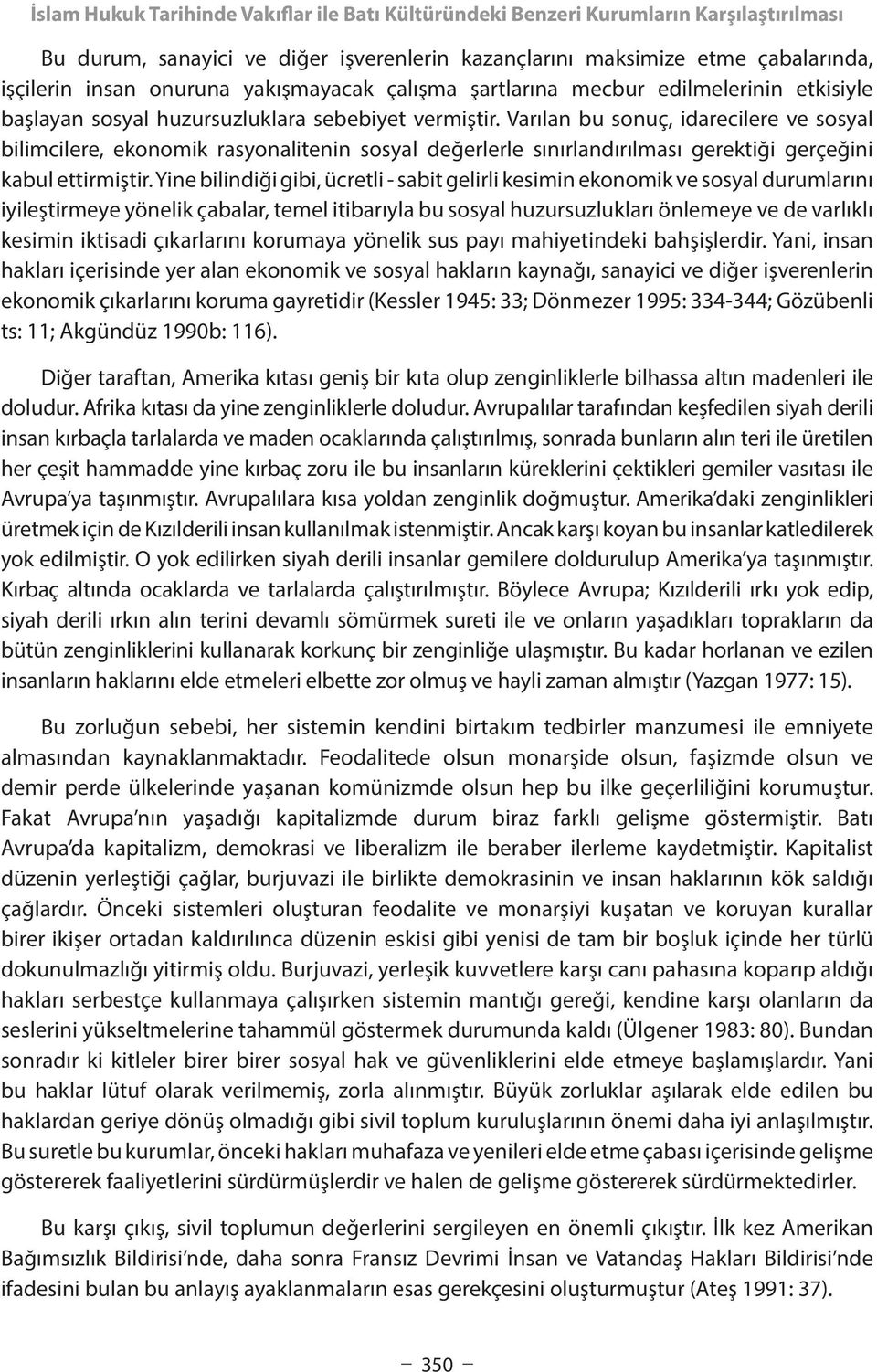 Varılan bu sonuç, idarecilere ve sosyal bilimcilere, ekonomik rasyonalitenin sosyal değerlerle sınırlandırılması gerektiği gerçeğini kabul ettirmiştir.